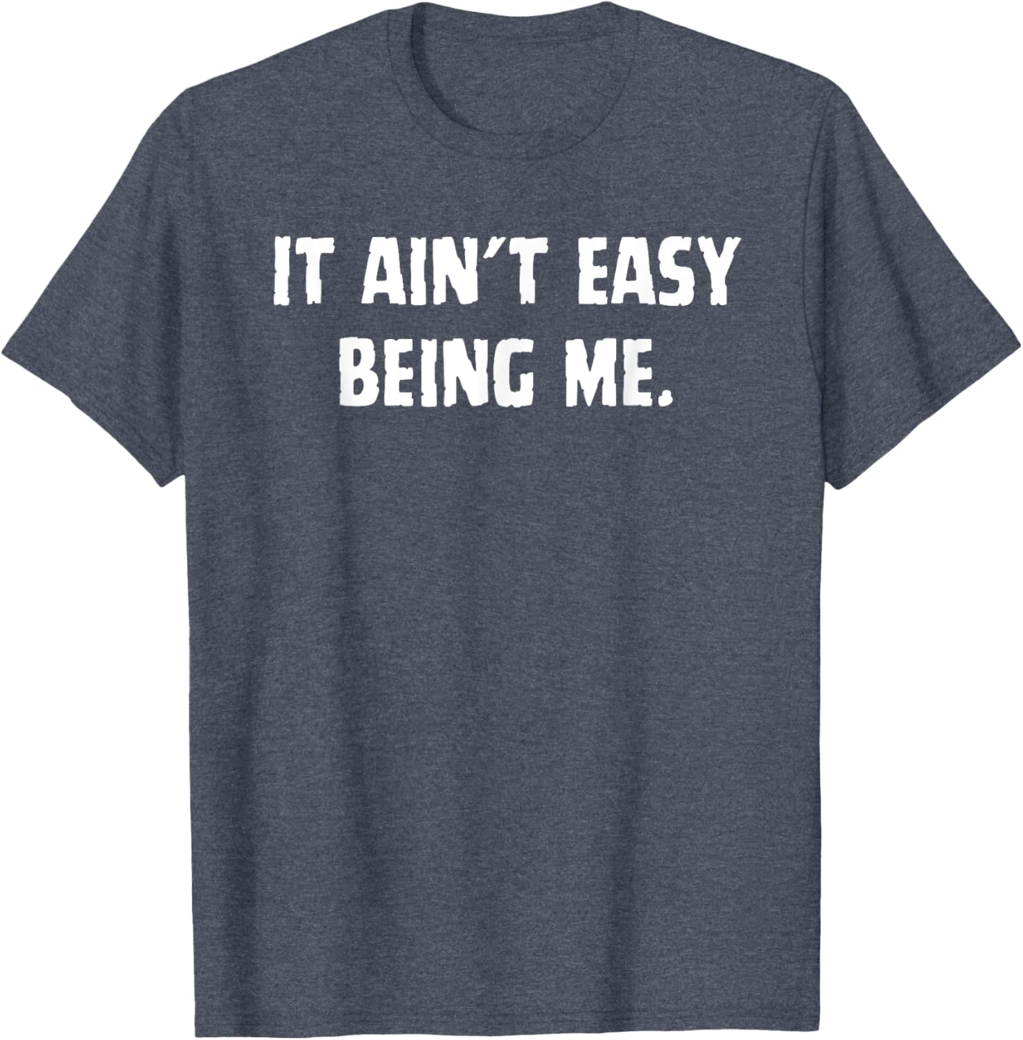 Funny It Ain't Easy Being Me T-Shirt for Men and Women – Casual Wear - 13