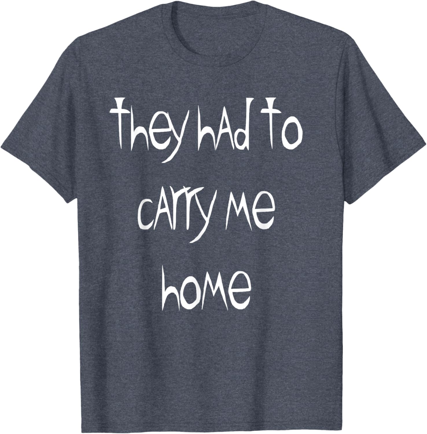 They Had to Carry Me Home T-Shirt for Fun and Casual Wear - 8