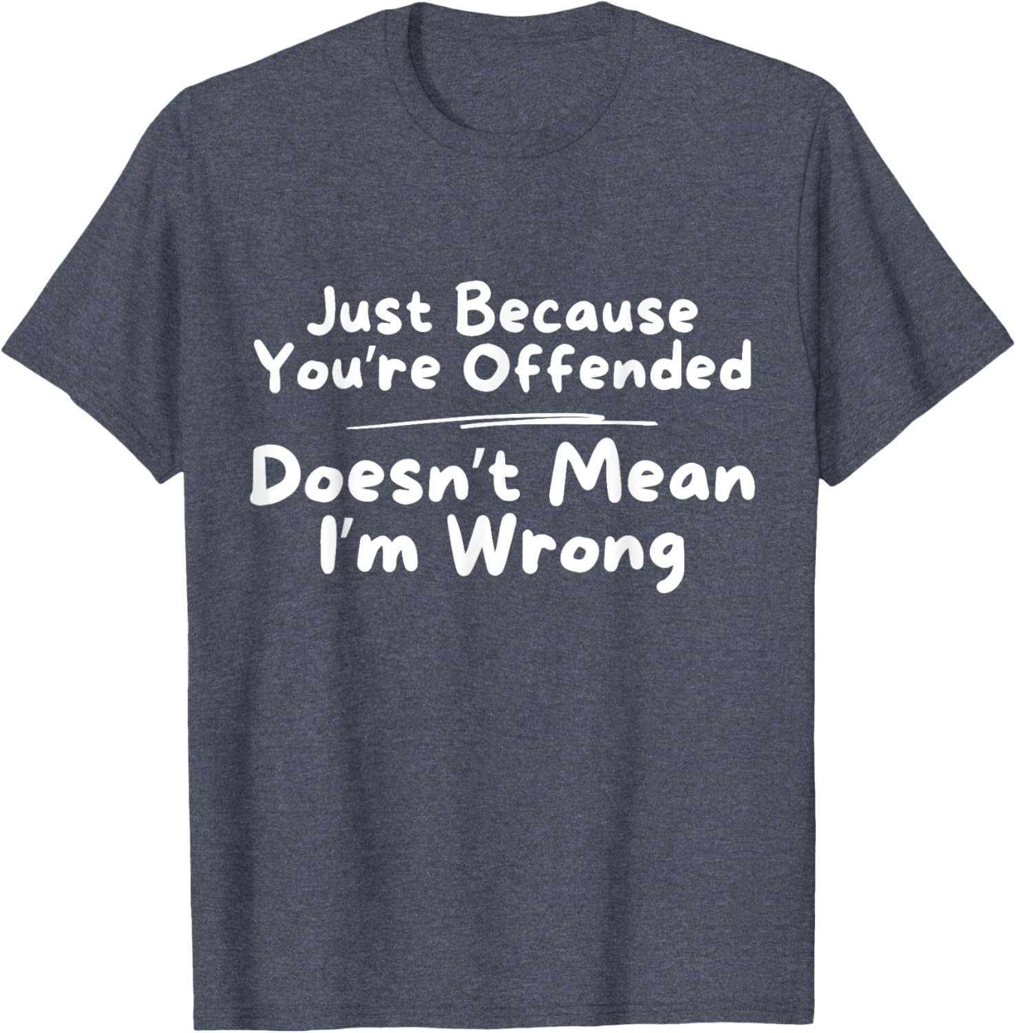 Funny Just Because You're Offended Doesn't Mean I'm Wrong T-Shirt - 7