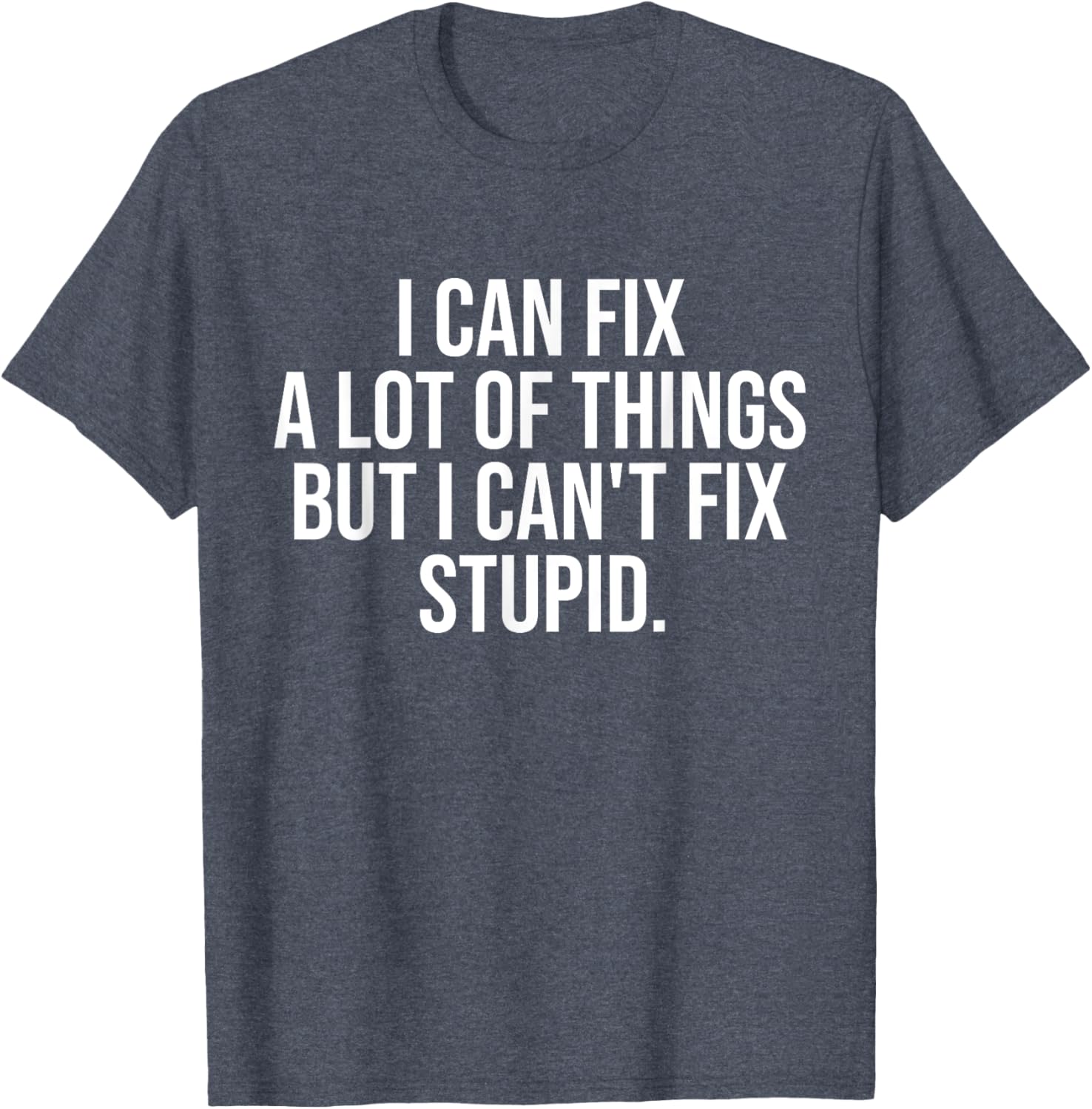 Funny I Can Fix A Lot Of Things But I Can't Fix Stupid T-Shirt - 16