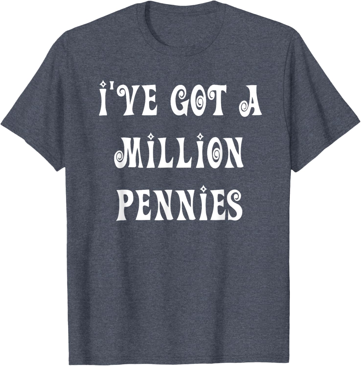 I've Got a Million Pennies T-Shirt - Fun & Unique Graphic Tee for All Ages - 27