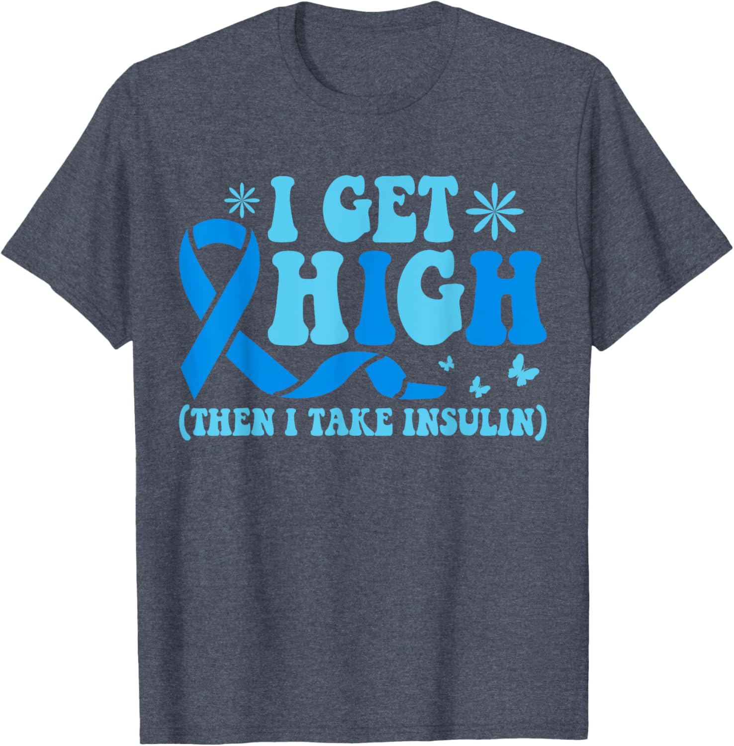 I Get High Then I Take Insulin T-Shirt for Diabetes Awareness Fashion - 19