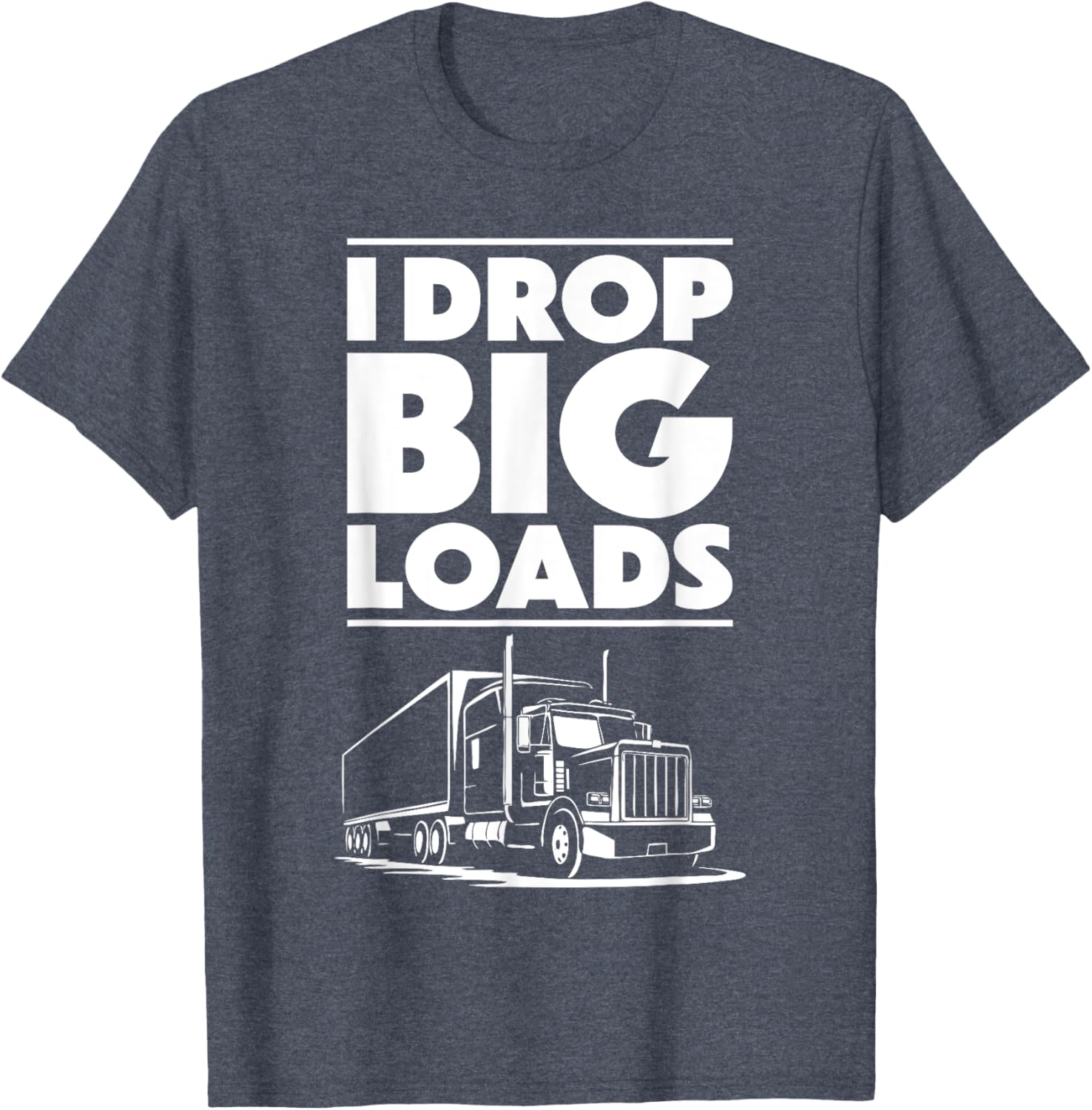 I Drop Big Loads T-Shirt for Men and Women Truck Drivers Casual Tee - 2