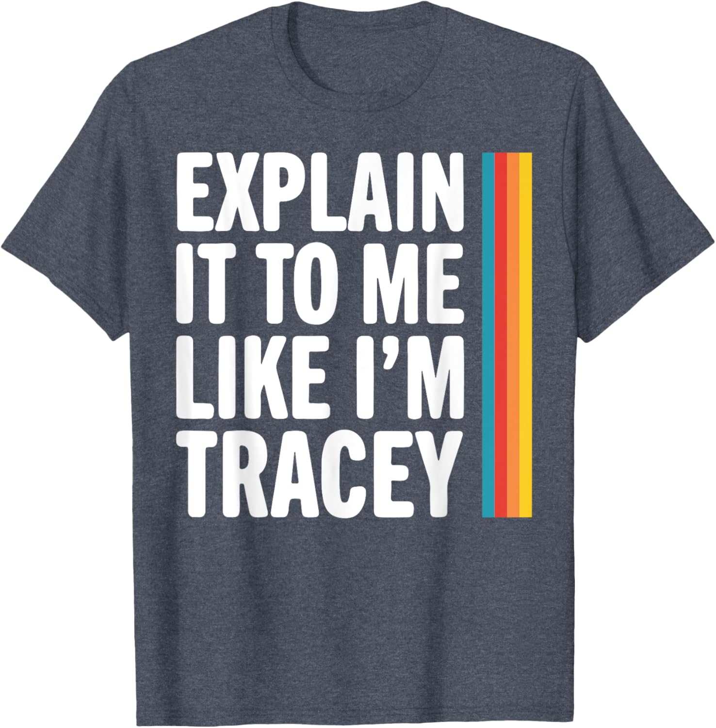 Explain It To Me Like I'm Tracey T-Shirt - Fun Graphic Tee for Everyone - 1