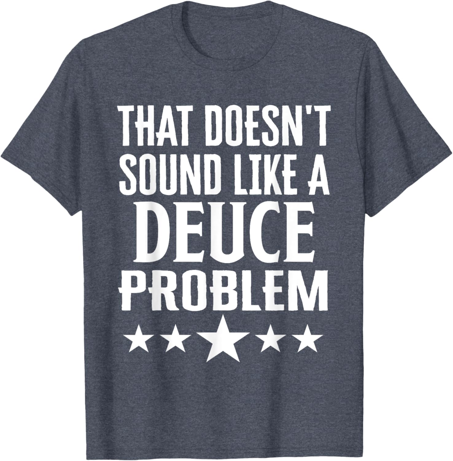 Funny That Doesn’t Sound Like A Deuce Problem Name T-Shirt for Men and Women - 9