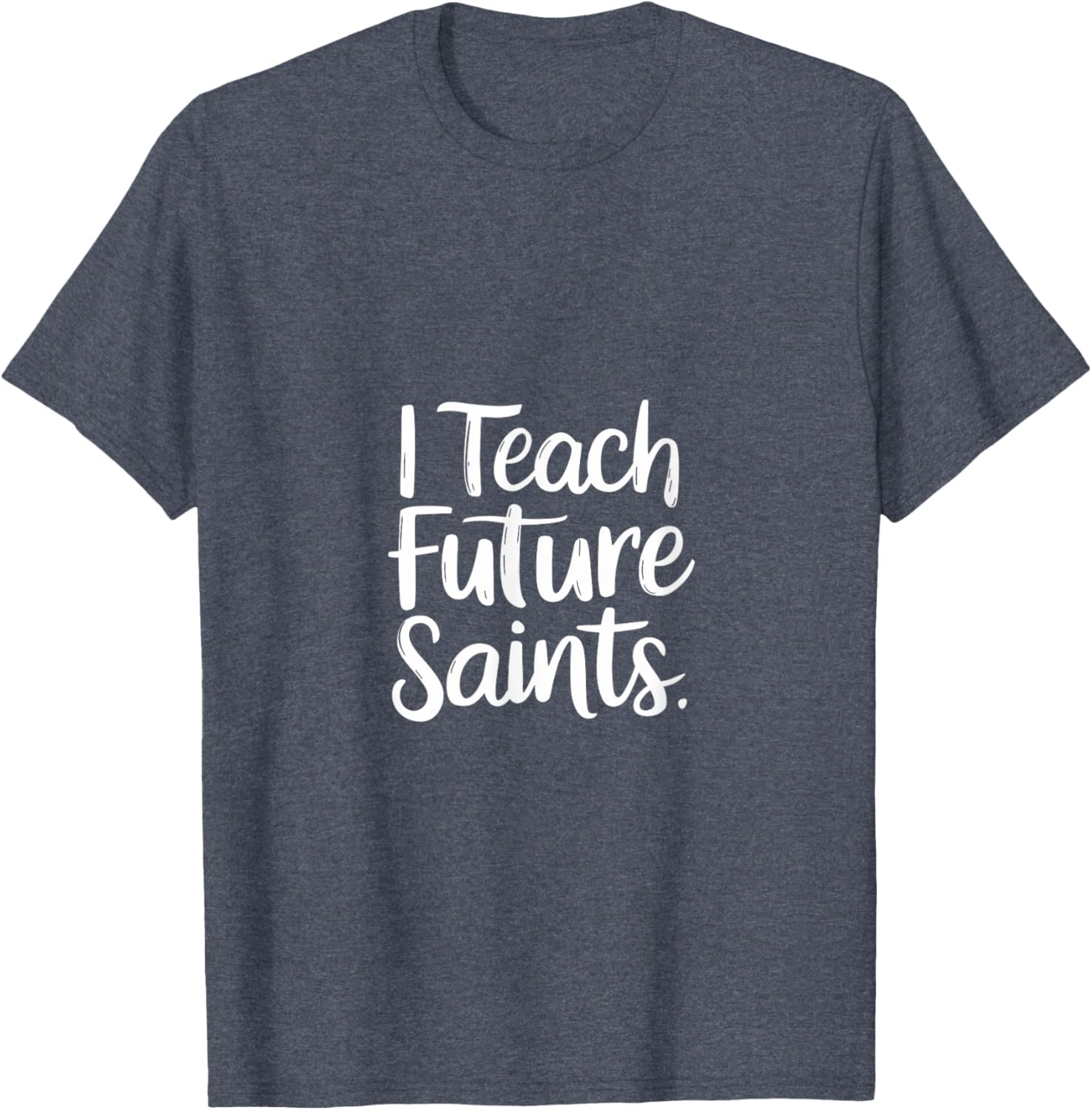 I Teach Future Saints Catholic Educator Teacher T-Shirt for Men and Women - 14