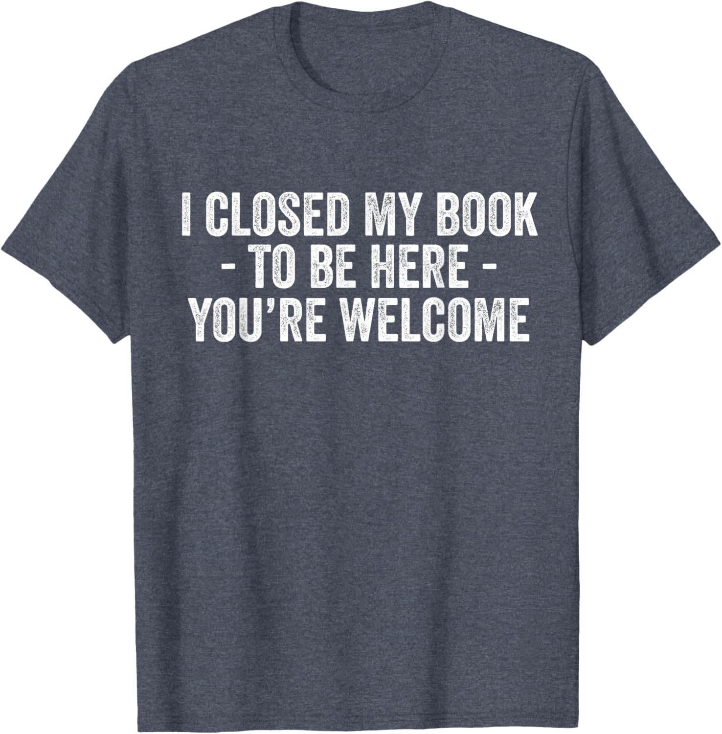 Funny I Closed My Book To Be Here T-Shirt for Book Lovers and Readers - 7