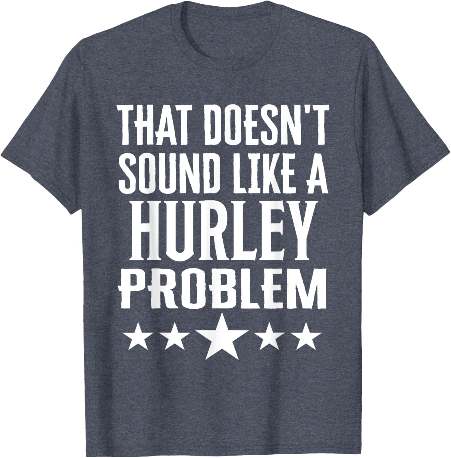 Creative 'That Doesn't Sound Like A Hurley Problem' T-Shirt for Fun Style - 3
