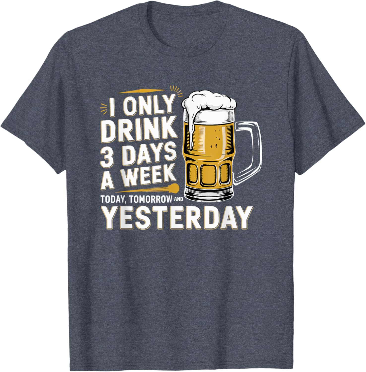 I Only Drink Beer 3 Days a Week Fun Alcohol Drinking T-Shirt - 11