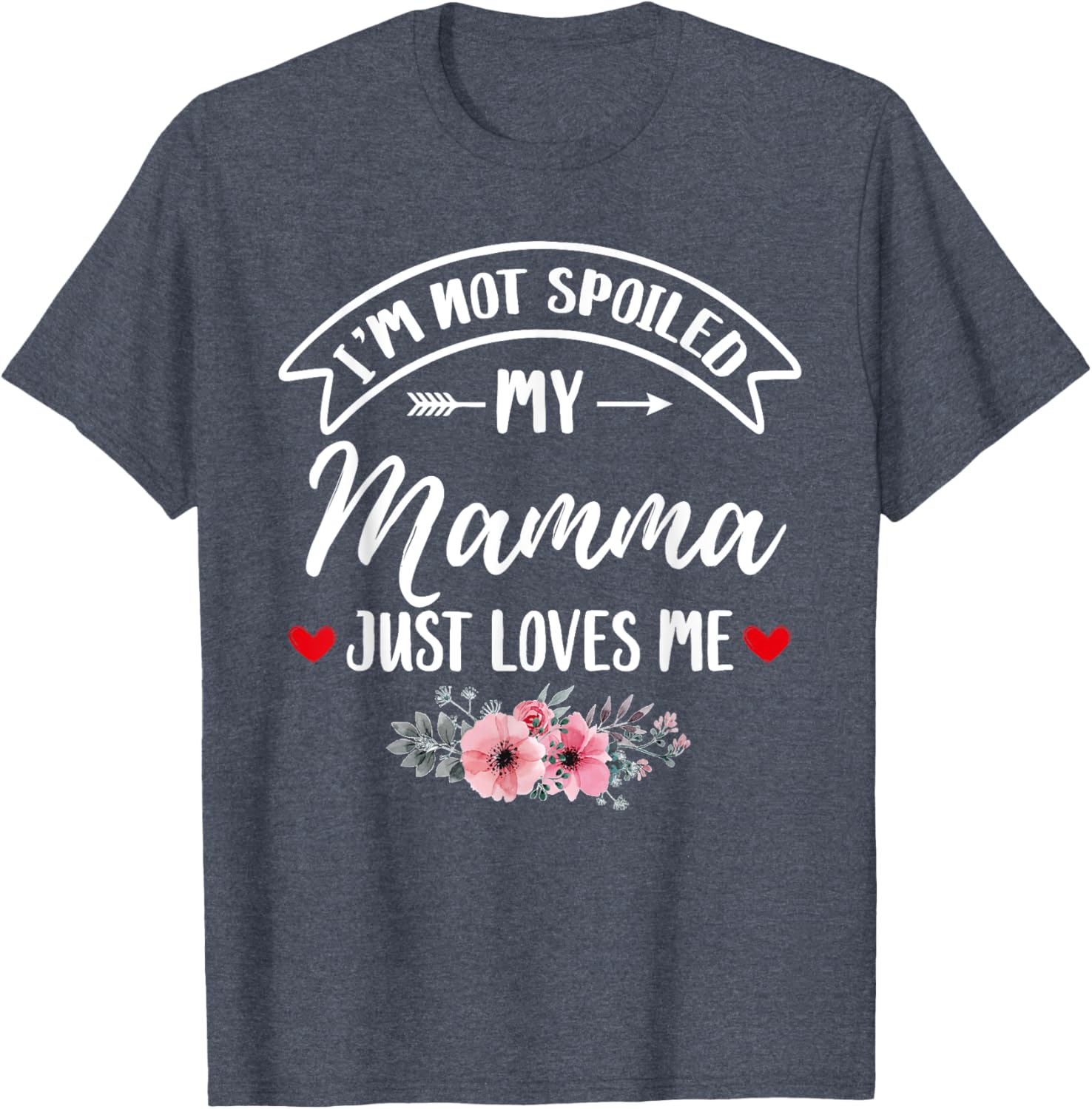 Family Matching Flower Tee I'm Not Spoiled My Mamma Loves Me T-Shirt - 16