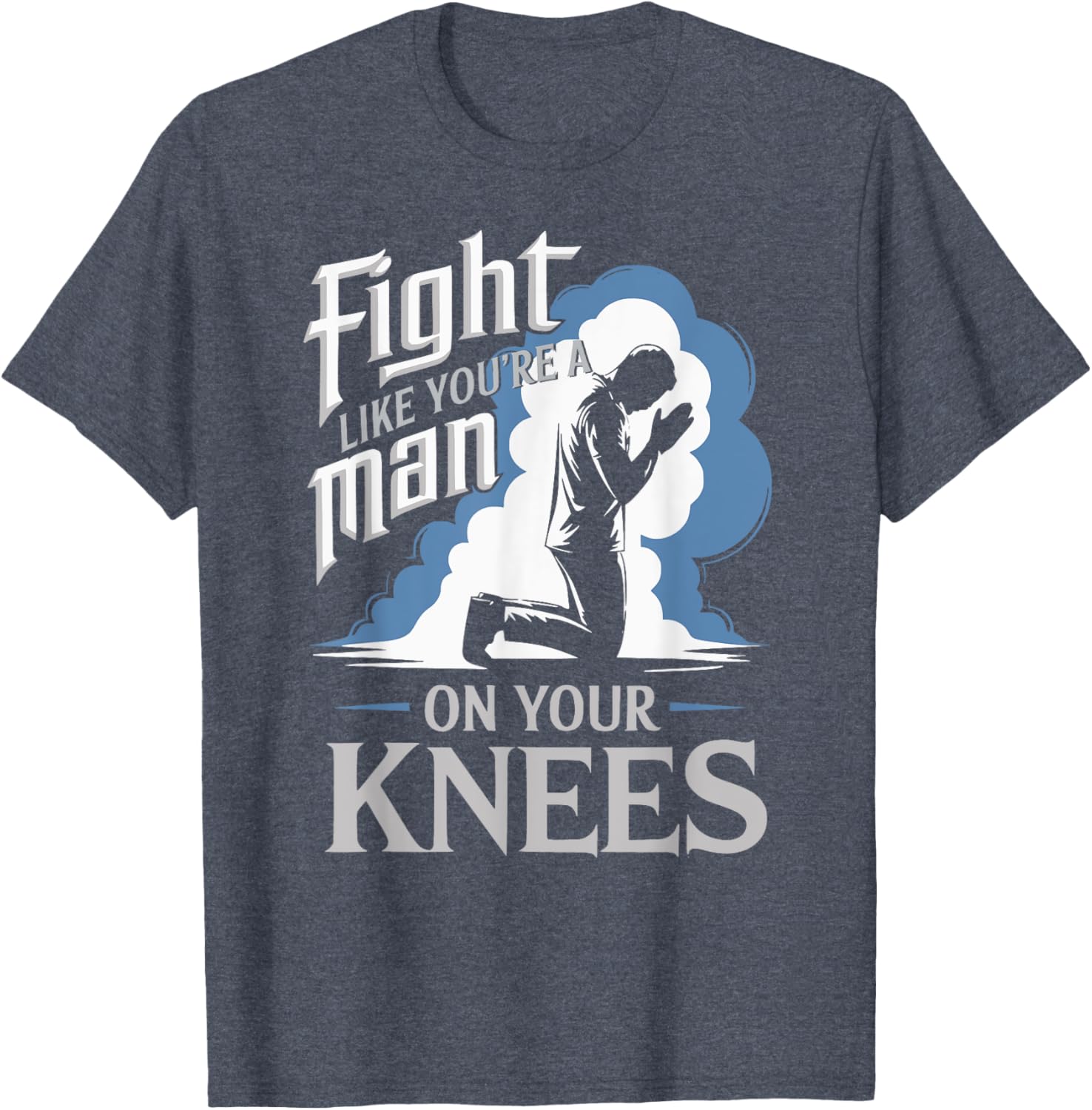 Fight Like a Man On Your Knees Prayer T-Shirt for Strength and Faith - 8