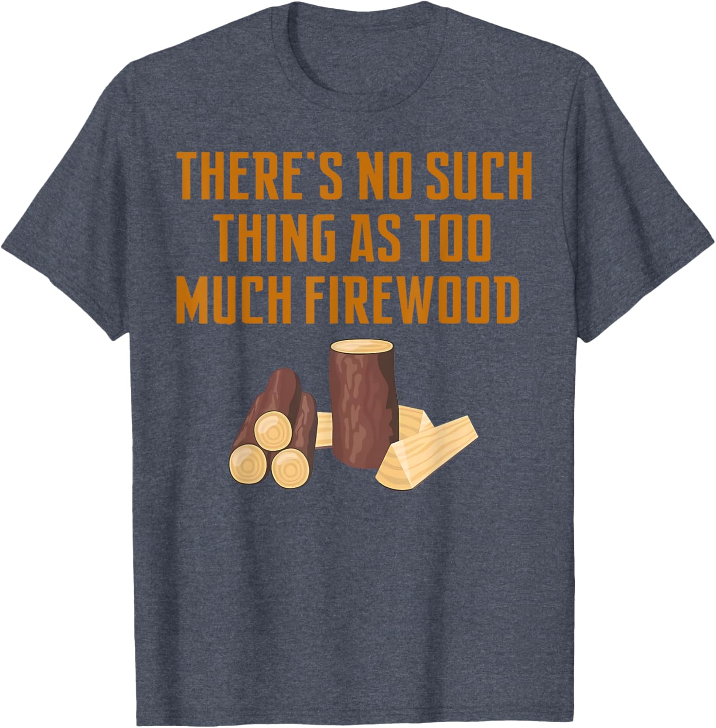 Funny Woodworker T-Shirt: No Such Thing As Too Much Firewood Apparel - 20