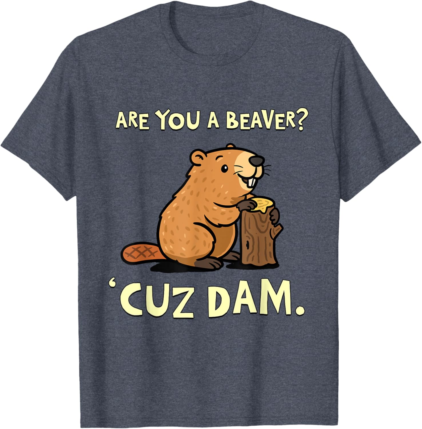 Funny Beaver Pun T-Shirt - Are You a Beaver Cuz Dam Humor Tee - 15