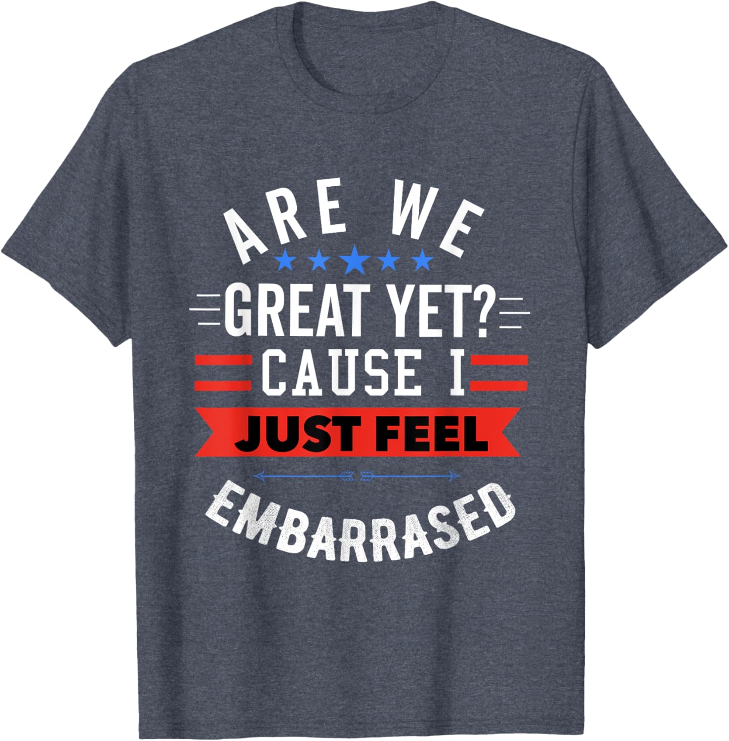 Funny Democratic T-Shirt Are We Great Yet Feeling Embarrassed Apparel - 1