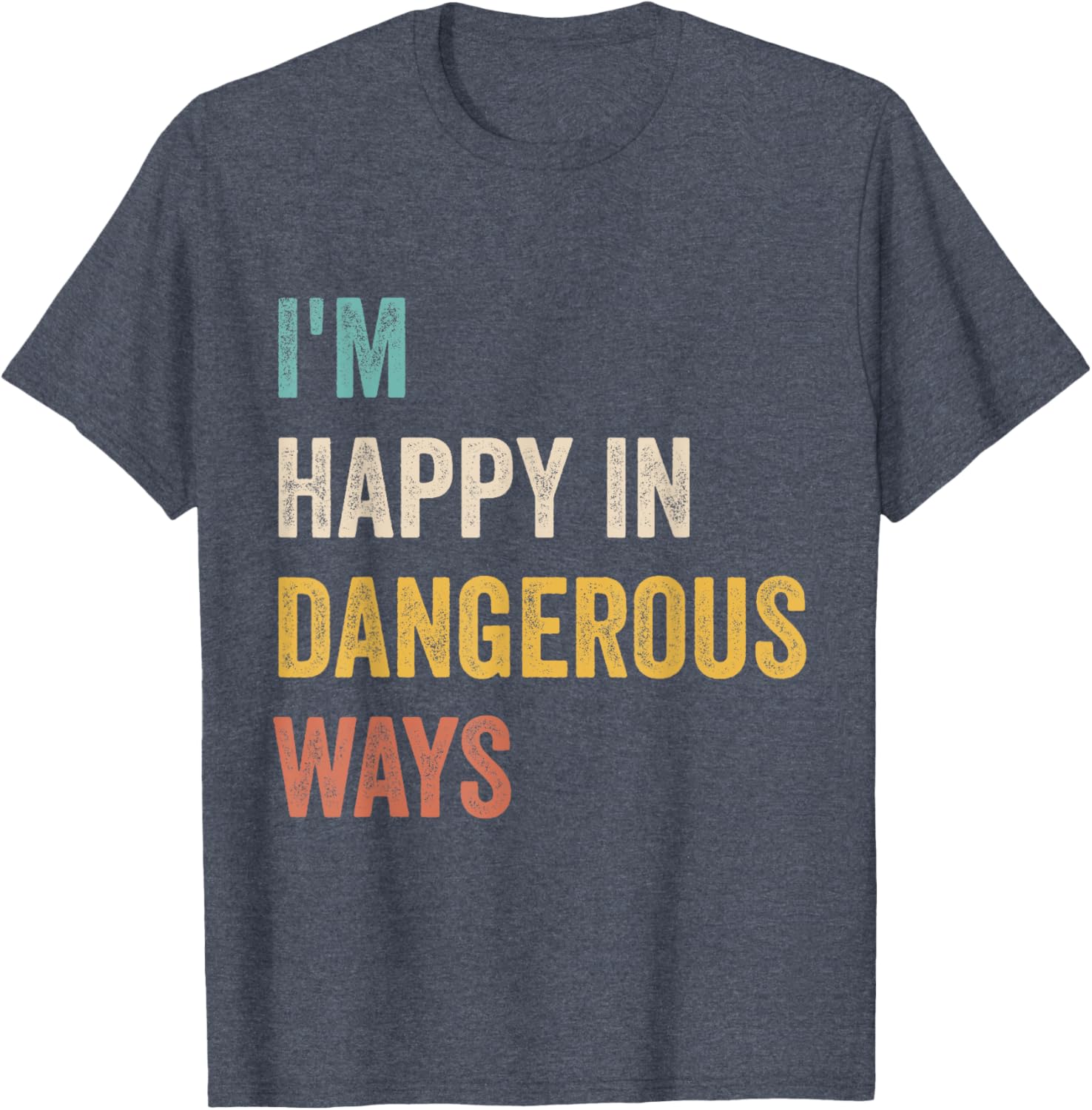Funny I'm Happy In Dangerous Ways Quote T-Shirt for Bold Style Lovers - 13