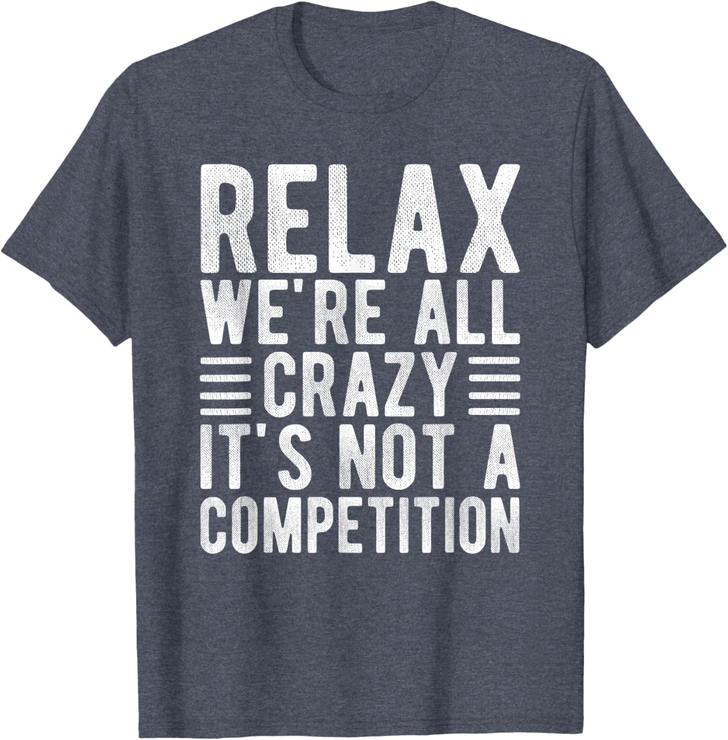 Relax We're All Crazy It's Not a Competition Funny T-Shirt for Everyone - 12