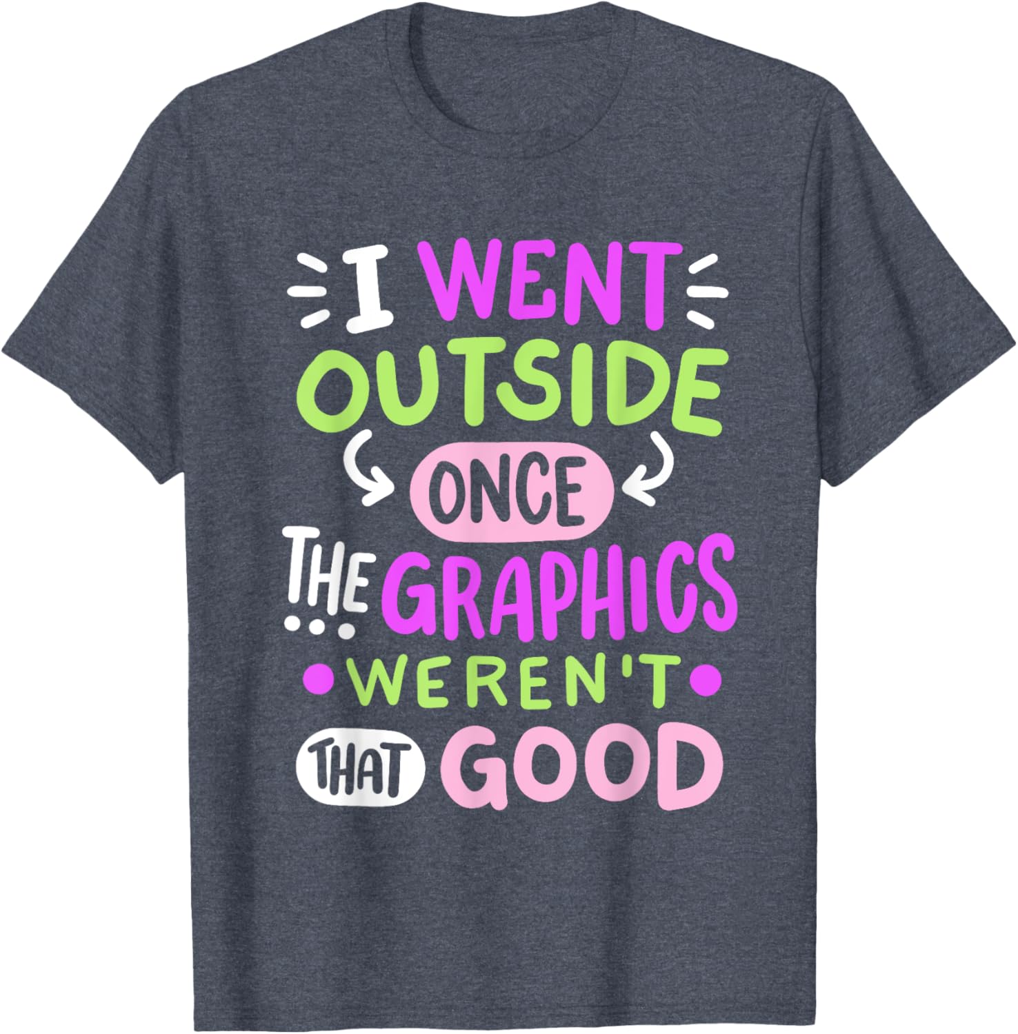 Funny Gamer T-Shirt I Went Outside Once Graphics Weren't That Good - 3