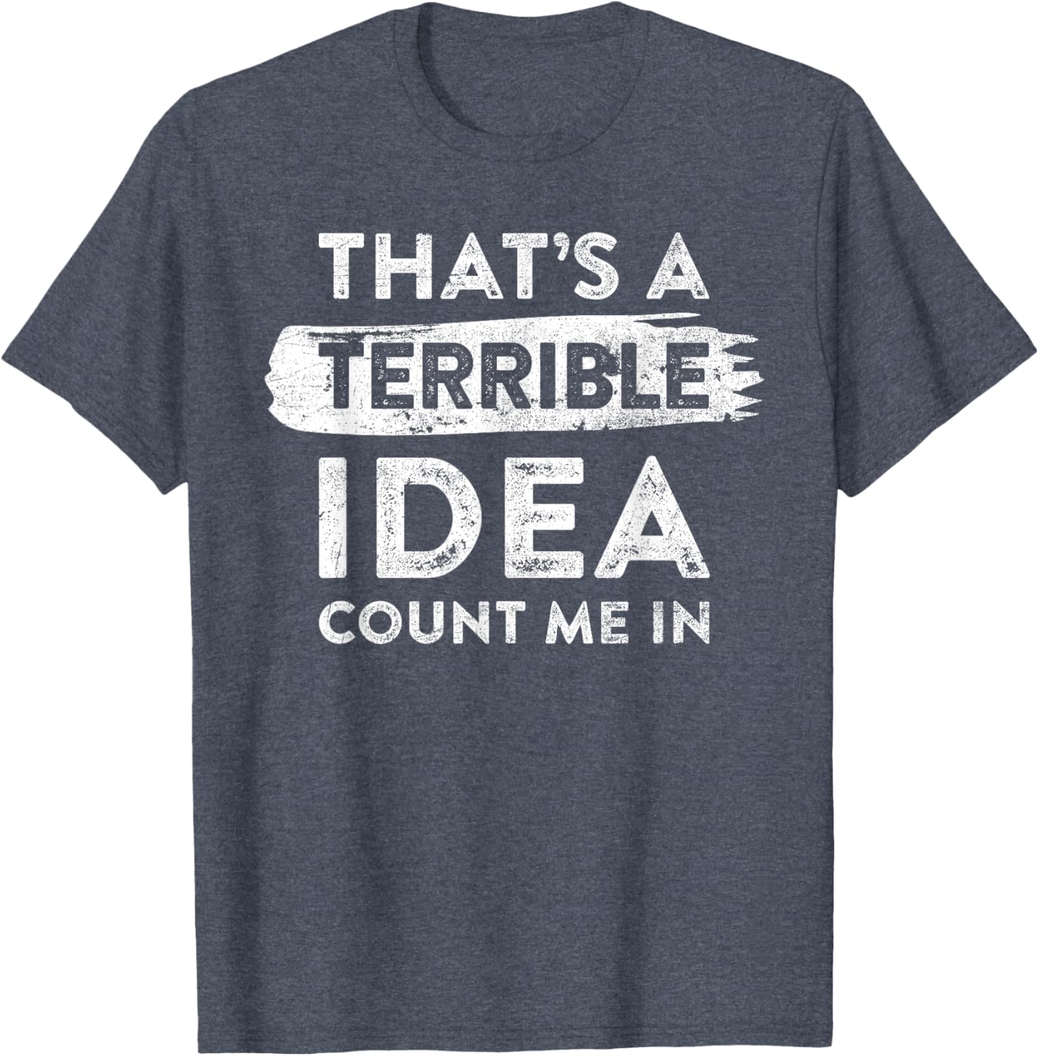 Funny That's A Terrible Idea Count Me In T-Shirt for Dry Humor Lovers - 21