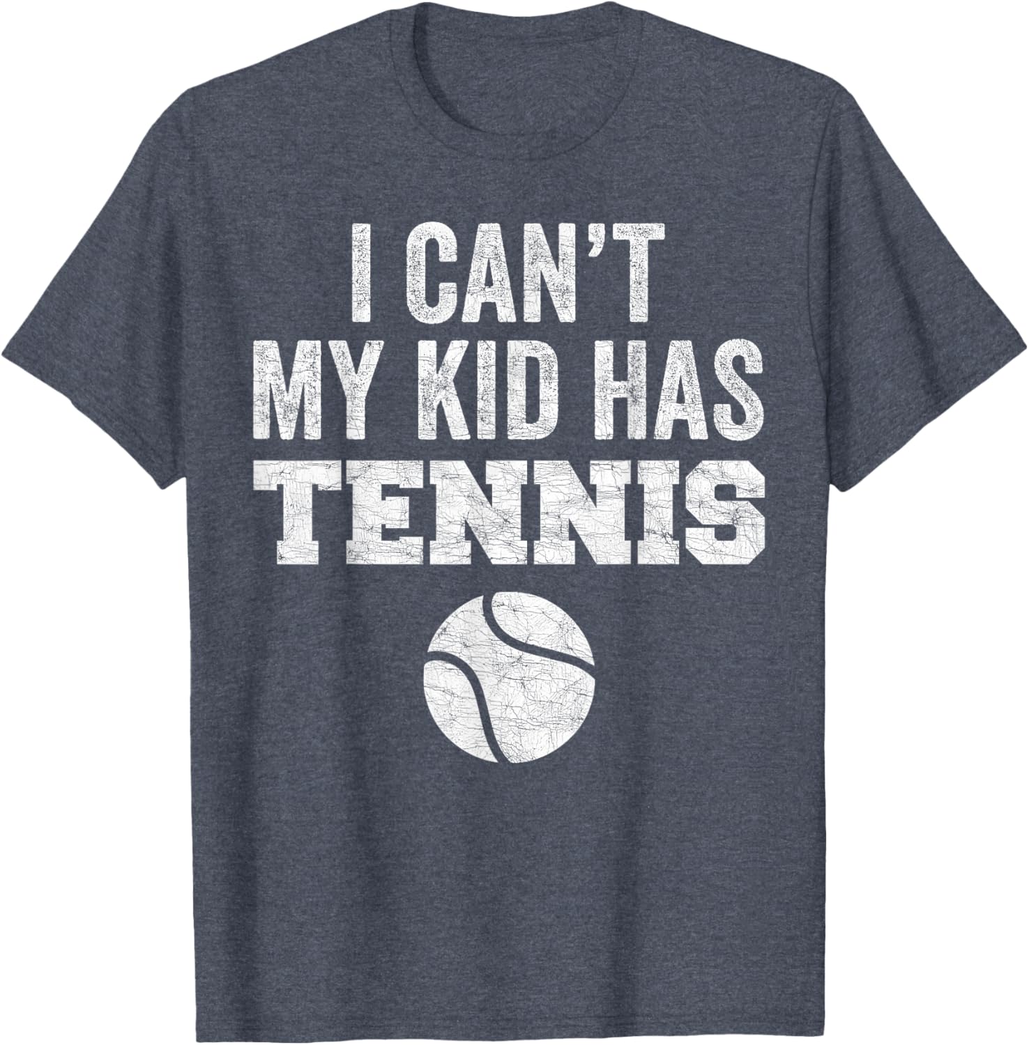 Funny Tennis Mom Dad Tee I Can't My Kid Has Tennis Distressed Style - 18