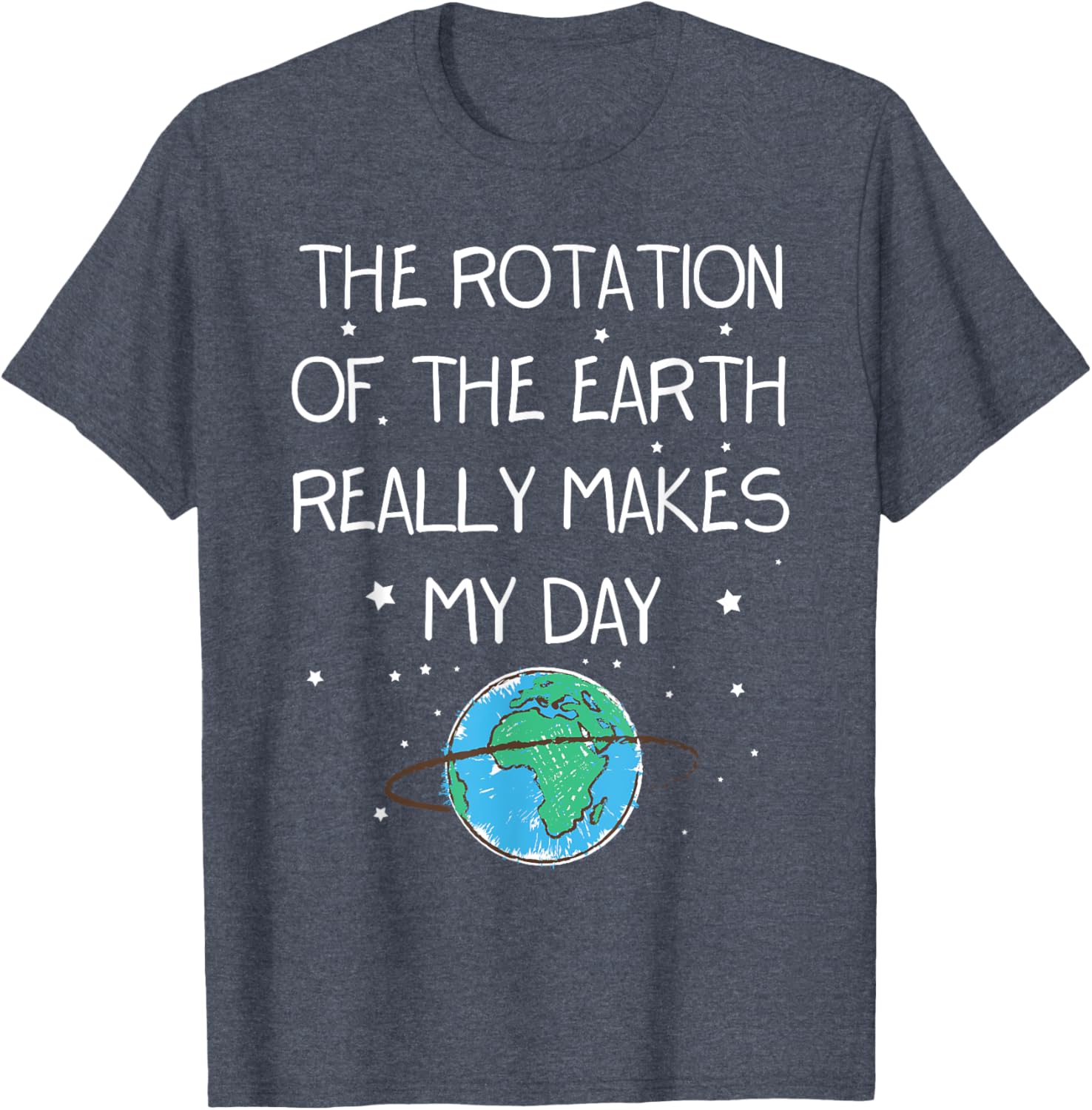 Earth Day T-Shirt - The Rotation Of The Earth Makes My Day Fun Tee - 4