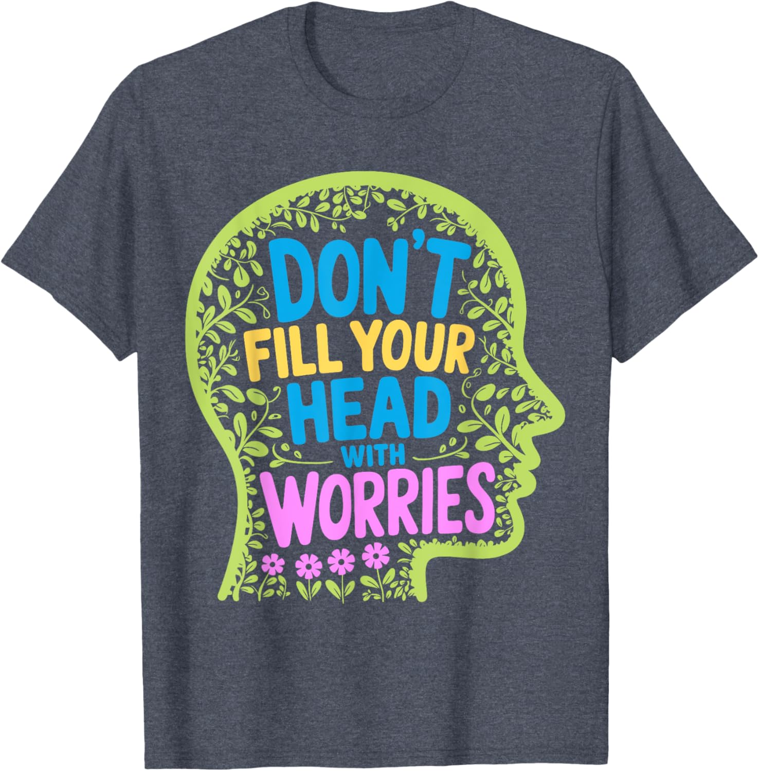 Inspirational Don't Fill Your Head With Worries Anxiety T-Shirt - 5