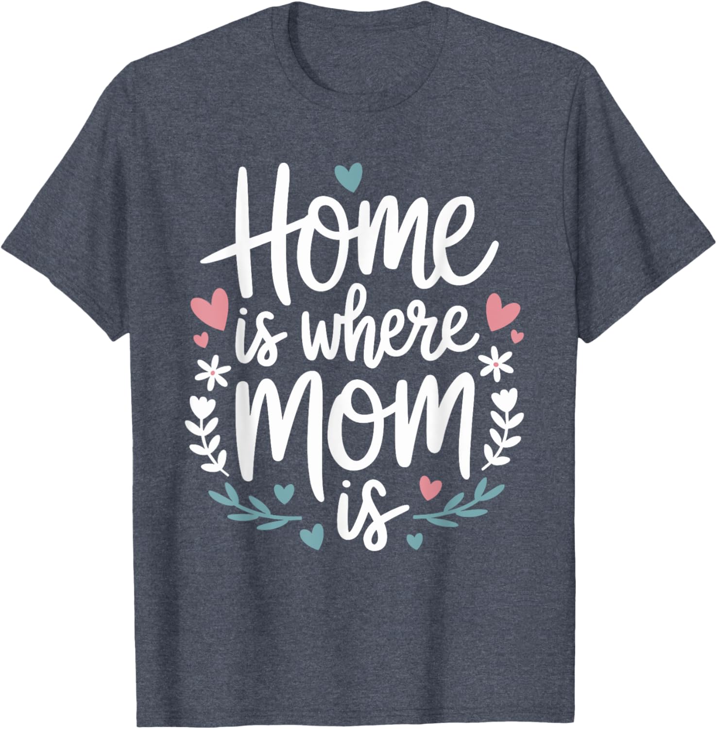 Funny Mother's Day T-Shirt Home is Where Mom Is Cute Gift Idea - 1