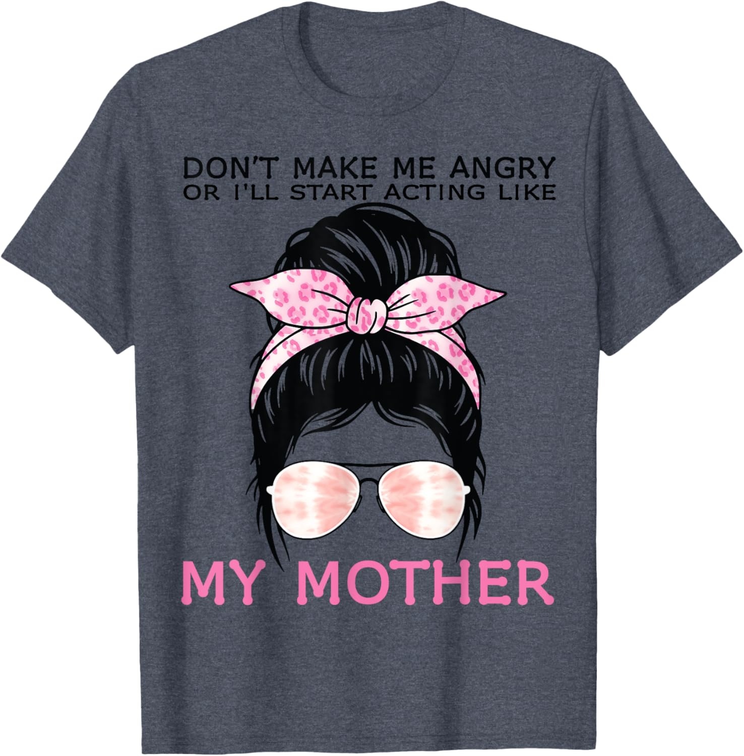 Funny Mom T-Shirt Don't Make Me Angry or I'll Act Like My Mother Tees - 10
