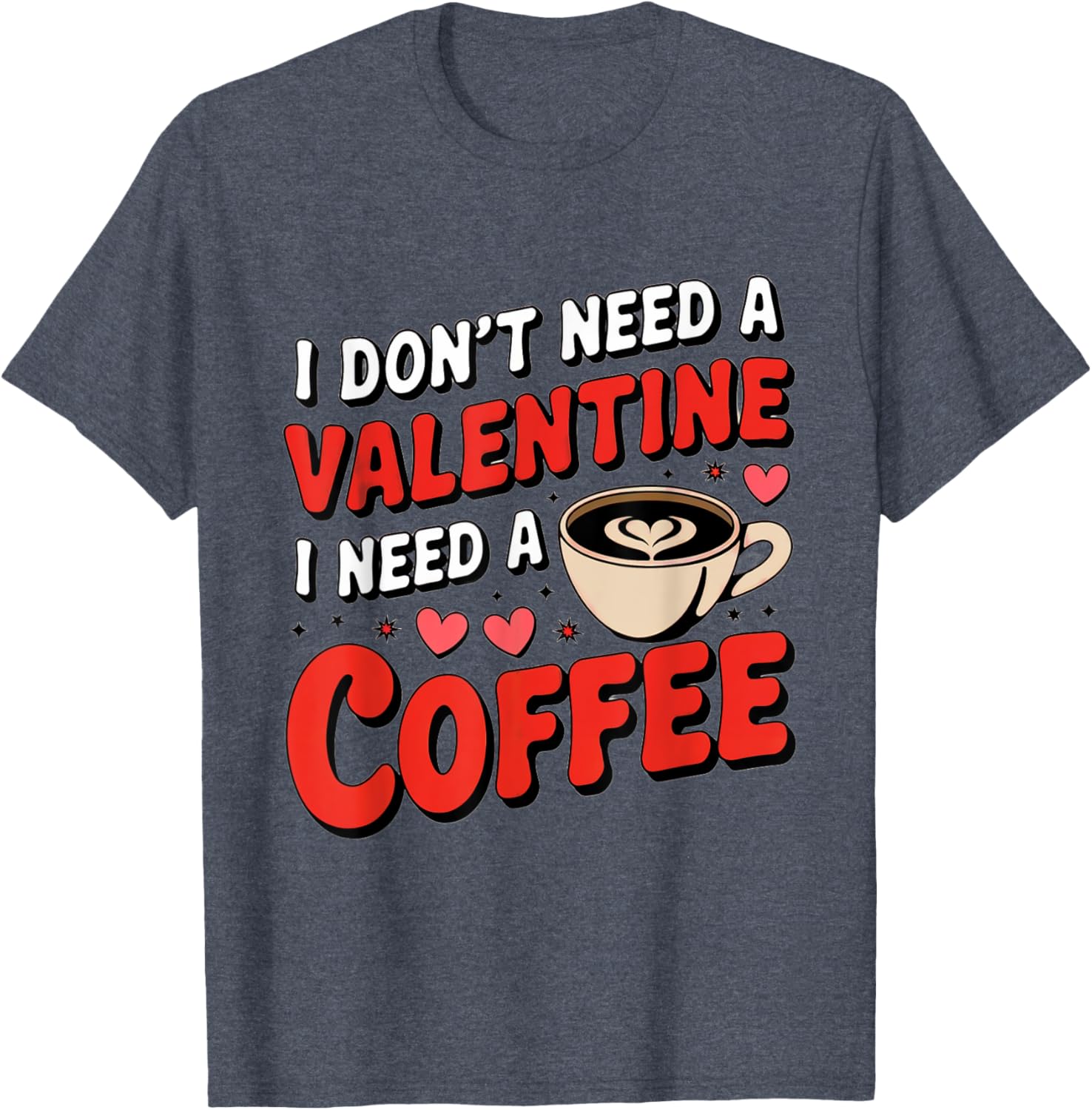 Funny I Don't Need A Valentine I Need Coffee T-Shirt for Valentine's Day - 23