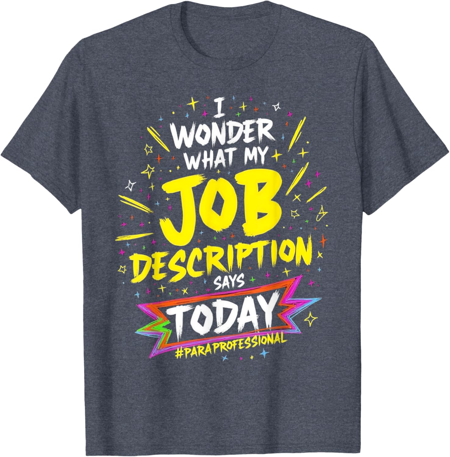 Funny Paraprofessional T-Shirt: Wonder My Job Description Says Today - 4