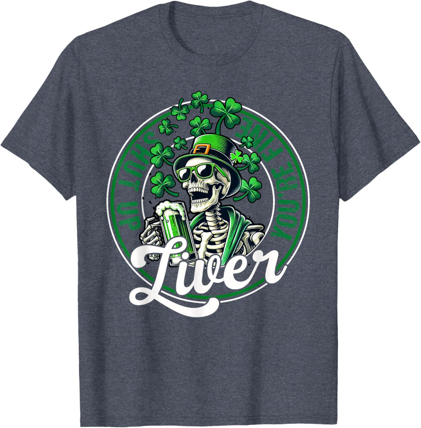 Funny Skeleton St Patricks Day T-Shirt Shut Up Liver Youre Fine Humor - 10