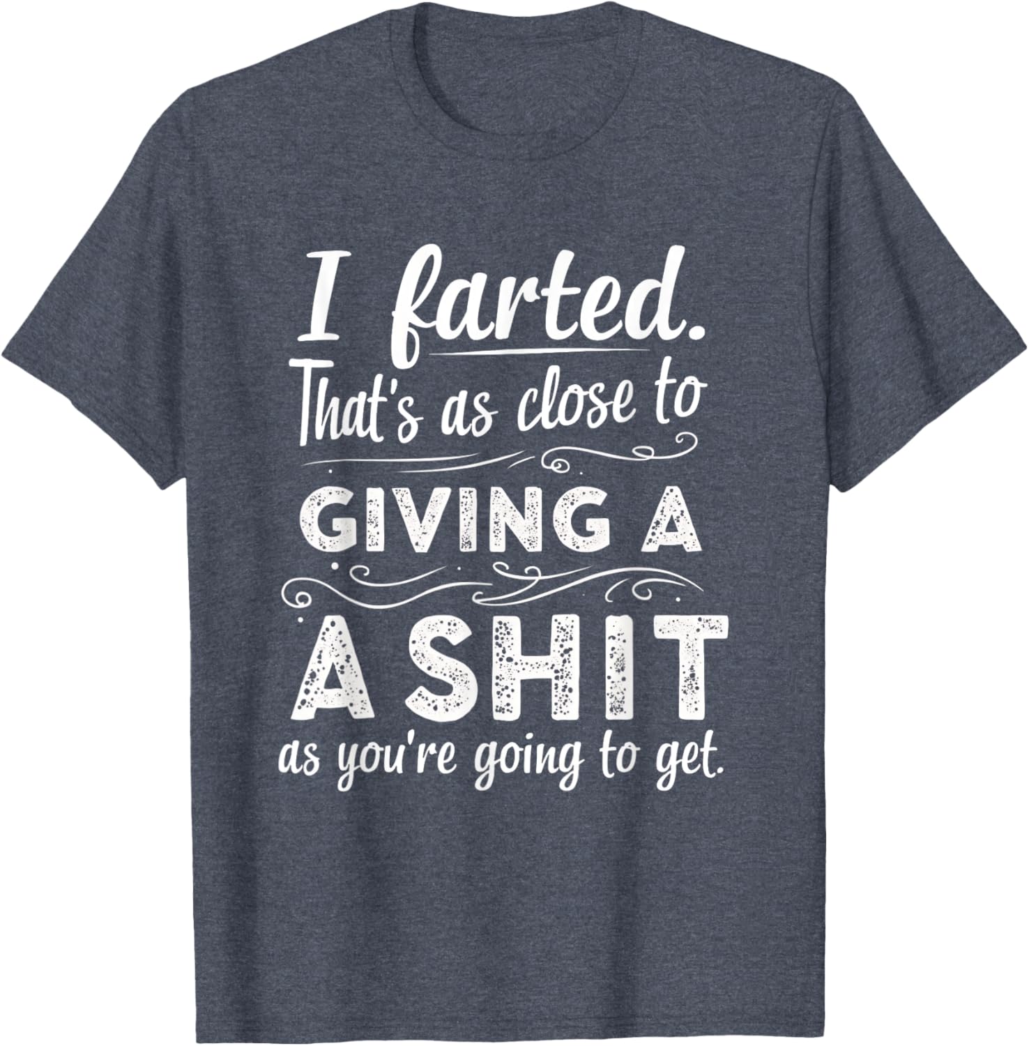 Funny Fart Tee I Farted That's As Close To Giving A Sh*t T-Shirt - 16