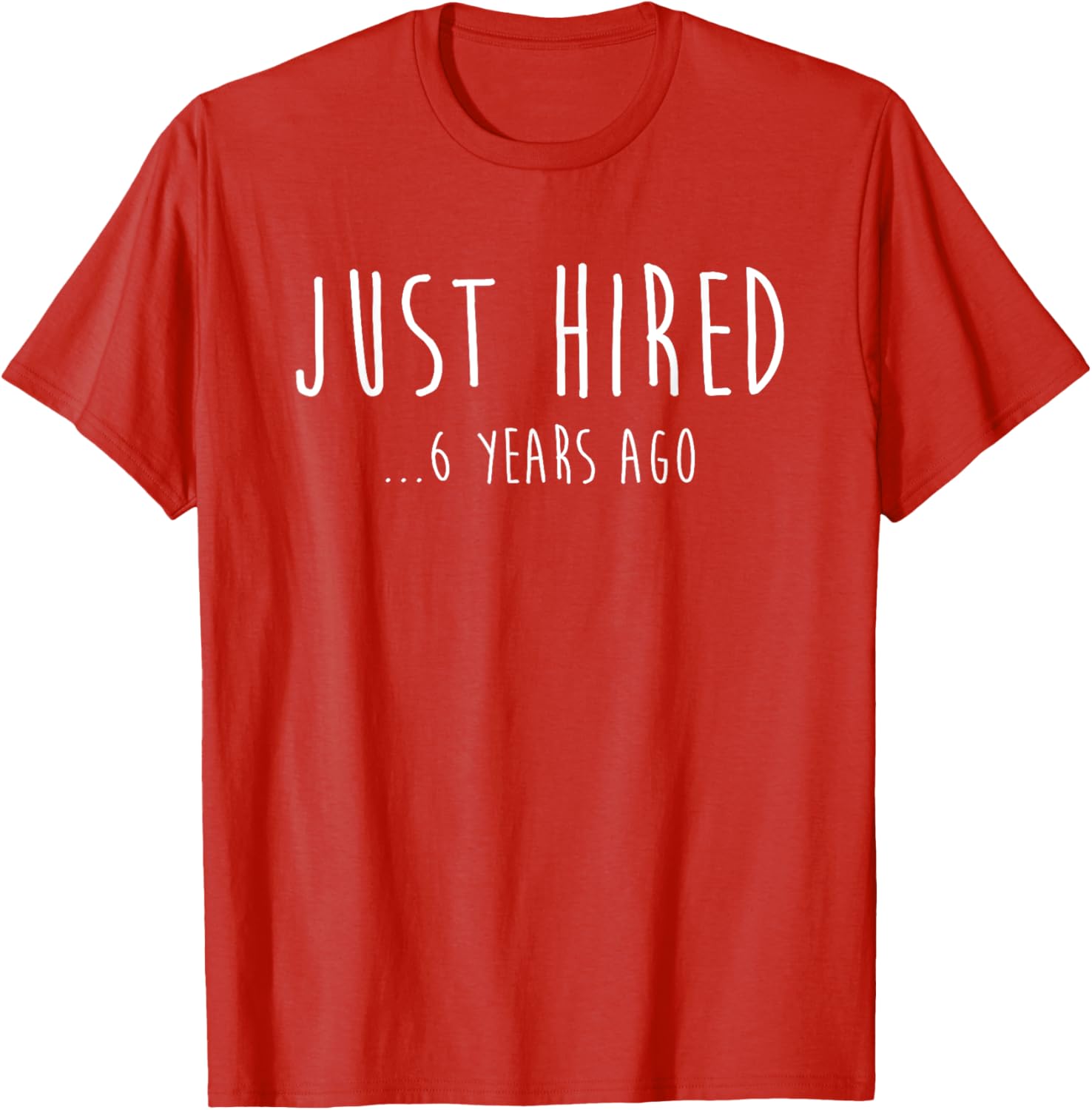 Funny Just Hired 6 Years Ago T-Shirt for 6th Work Anniversary Celebration - 18