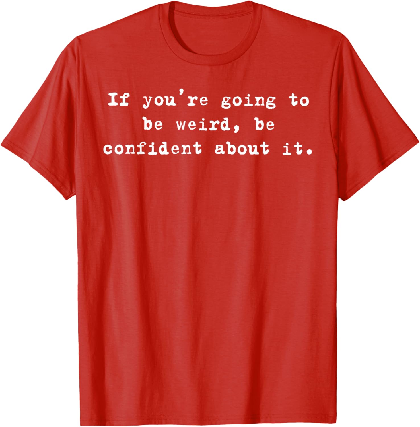 Funny If You're Going to Be Weird Be Confident T-Shirt for Unique Style - 7