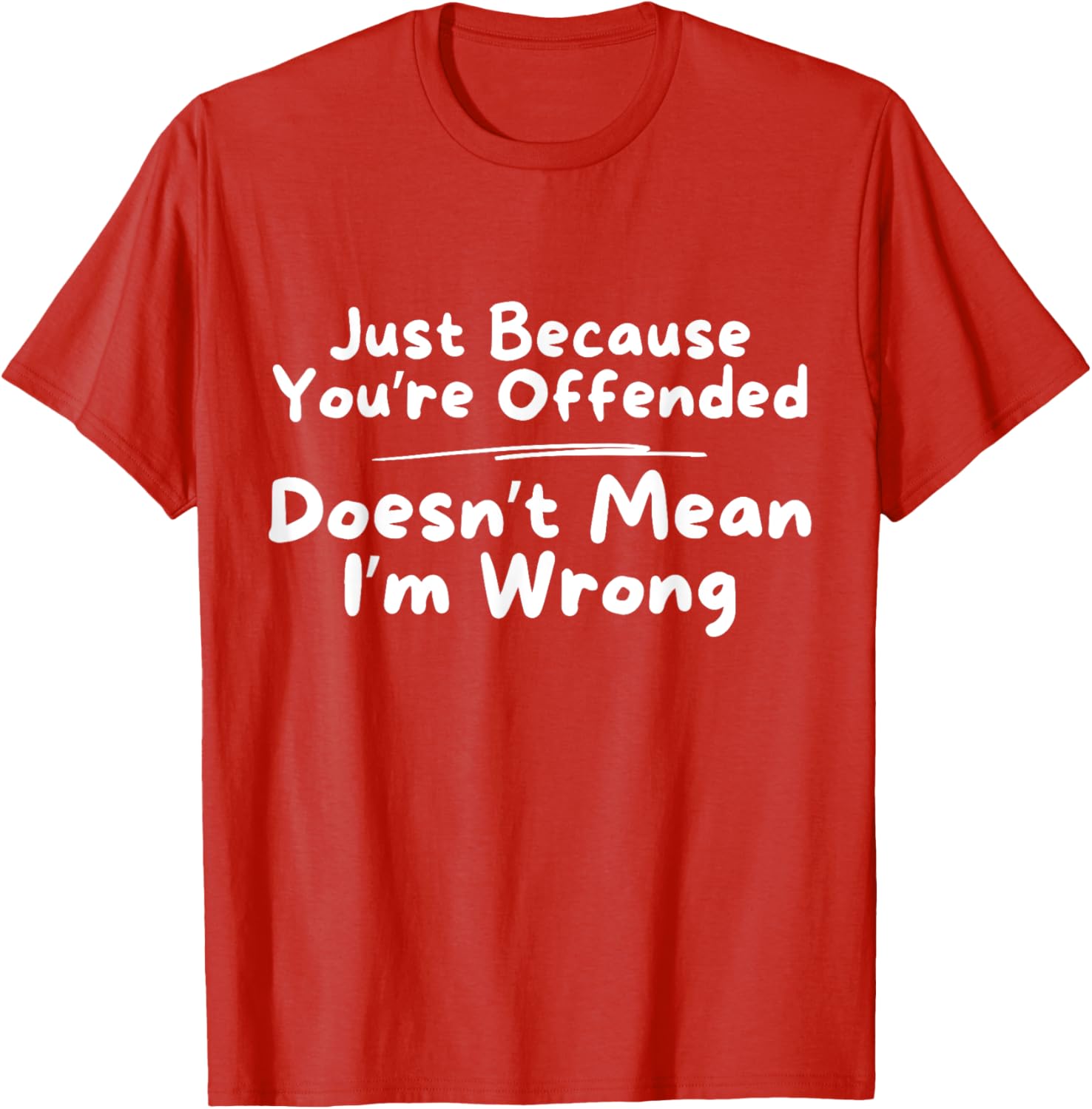 Funny Just Because You're Offended Doesn't Mean I'm Wrong T-Shirt - 19