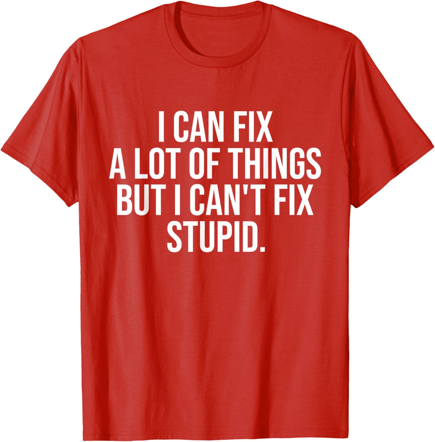 Funny I Can Fix A Lot Of Things But I Can't Fix Stupid T-Shirt - 4