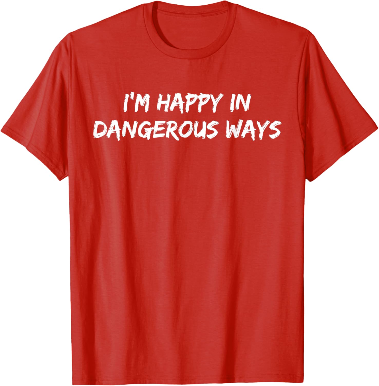 Funny I'm Happy in Dangerous Ways Quote T-Shirt for Unique Style - 8