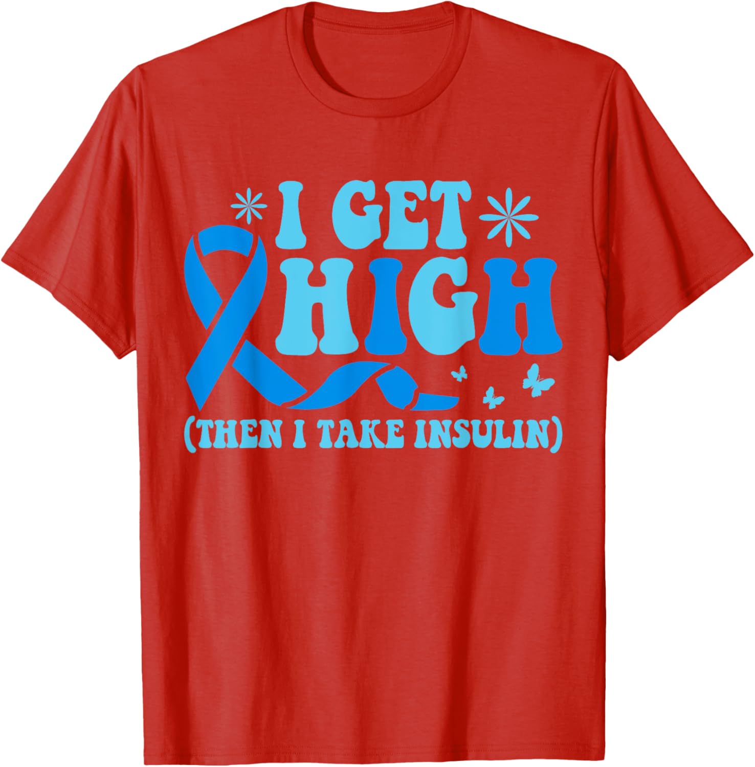 I Get High Then I Take Insulin T-Shirt for Diabetes Awareness Fashion - 17