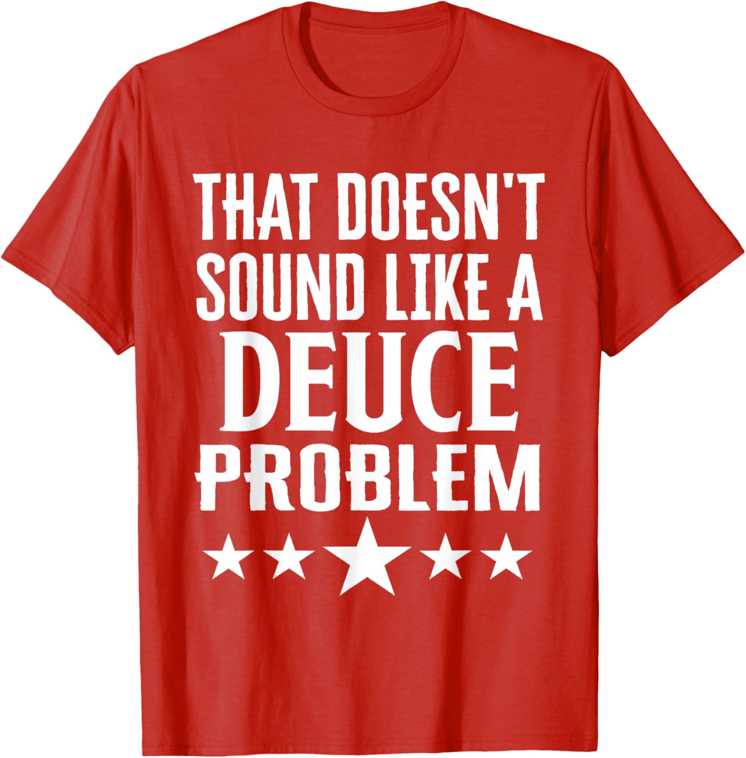 Funny That Doesn’t Sound Like A Deuce Problem Name T-Shirt for Men and Women - 7