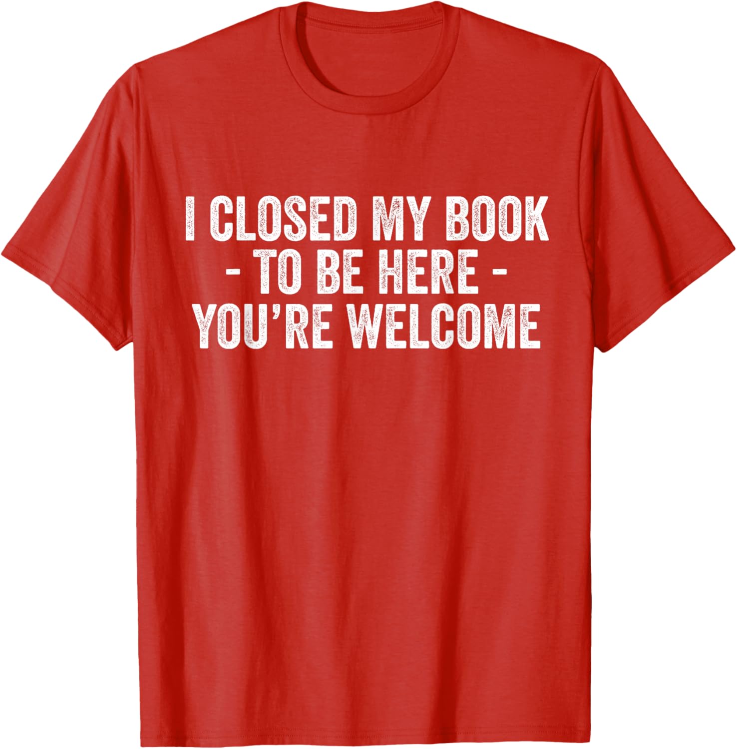 Funny I Closed My Book To Be Here T-Shirt for Book Lovers and Readers - 24