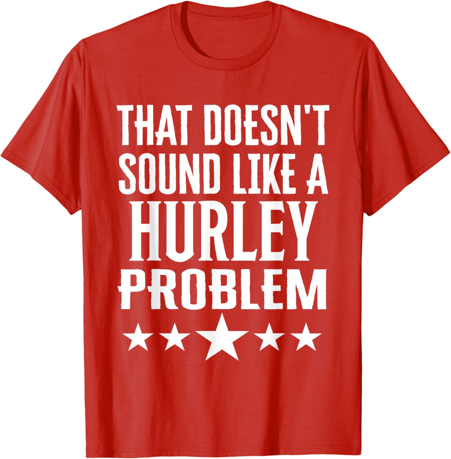 Creative 'That Doesn't Sound Like A Hurley Problem' T-Shirt for Fun Style - 8
