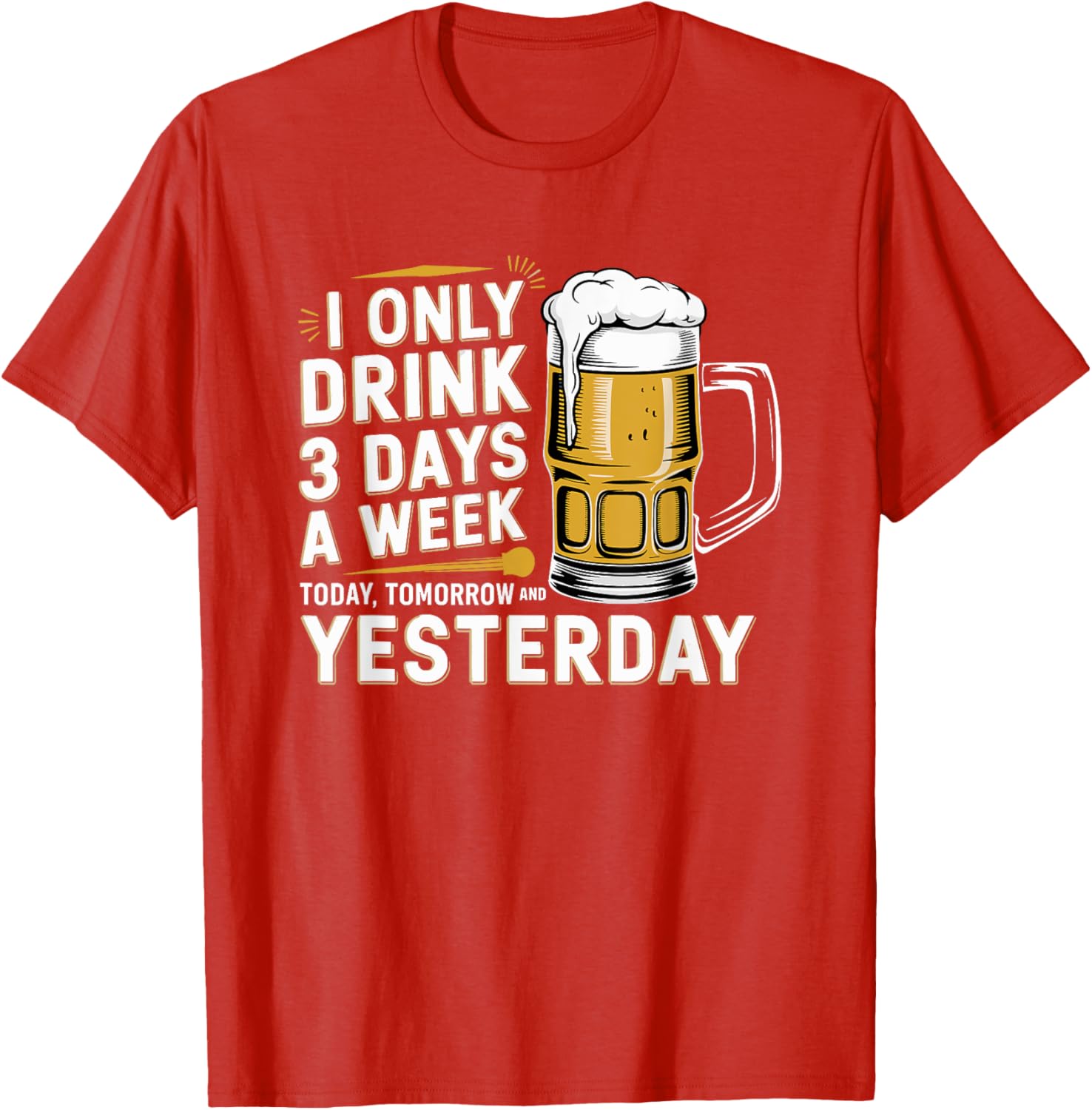 I Only Drink Beer 3 Days a Week Fun Alcohol Drinking T-Shirt - 1
