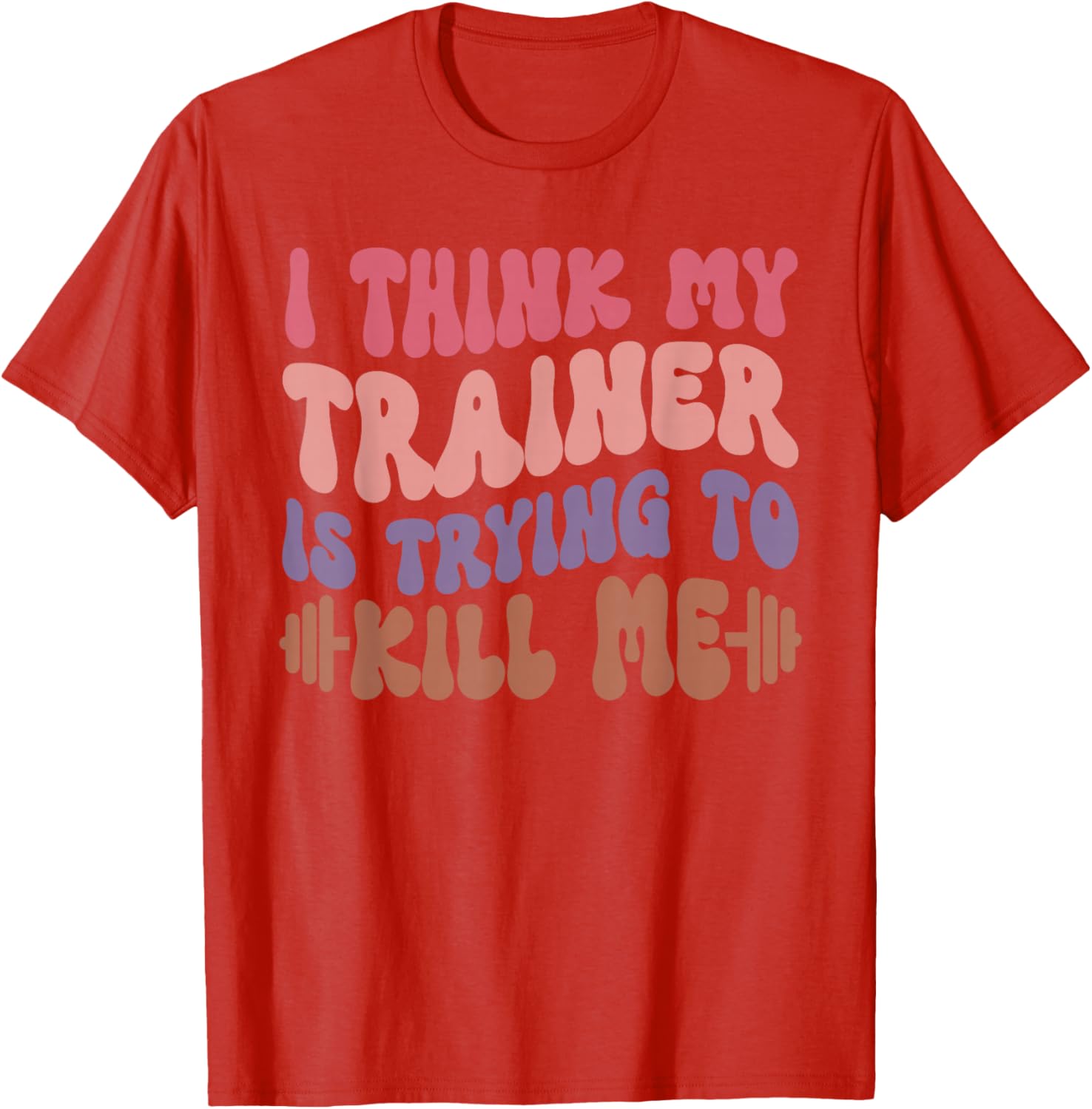Funny Gym T-Shirt for Girls - I Think My Trainer Is Trying to Kill Me - 6
