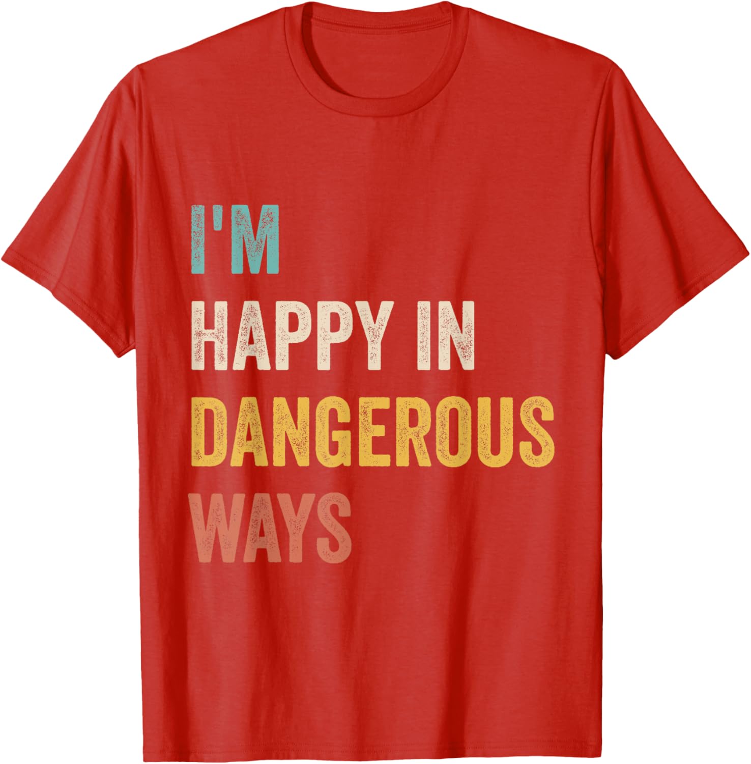 Funny I'm Happy In Dangerous Ways Quote T-Shirt for Bold Style Lovers - 10