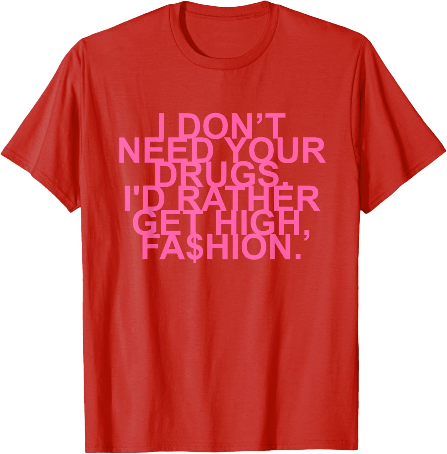 Get High with Style I Don't Need Your Drugs Fashion Quote T-Shirt - 16