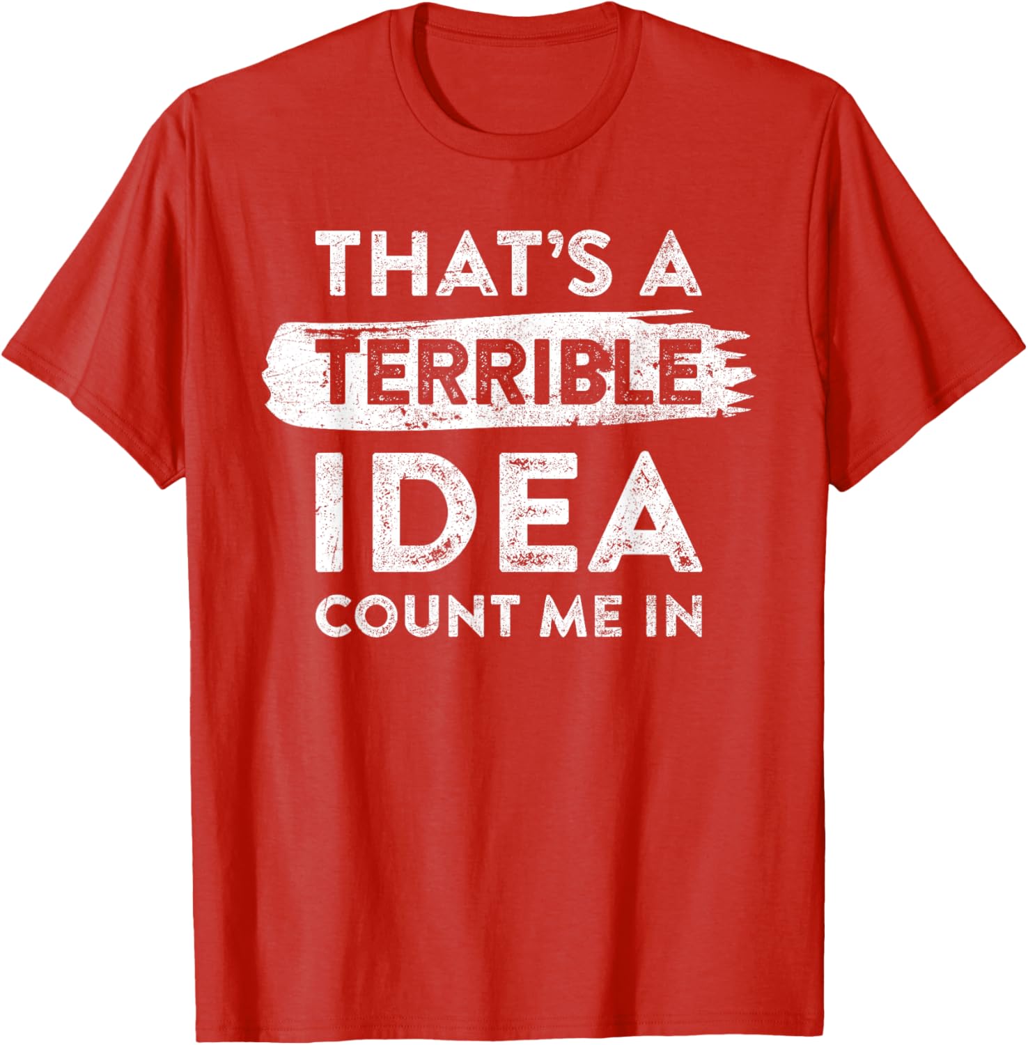 Funny That's A Terrible Idea Count Me In T-Shirt for Dry Humor Lovers - 23