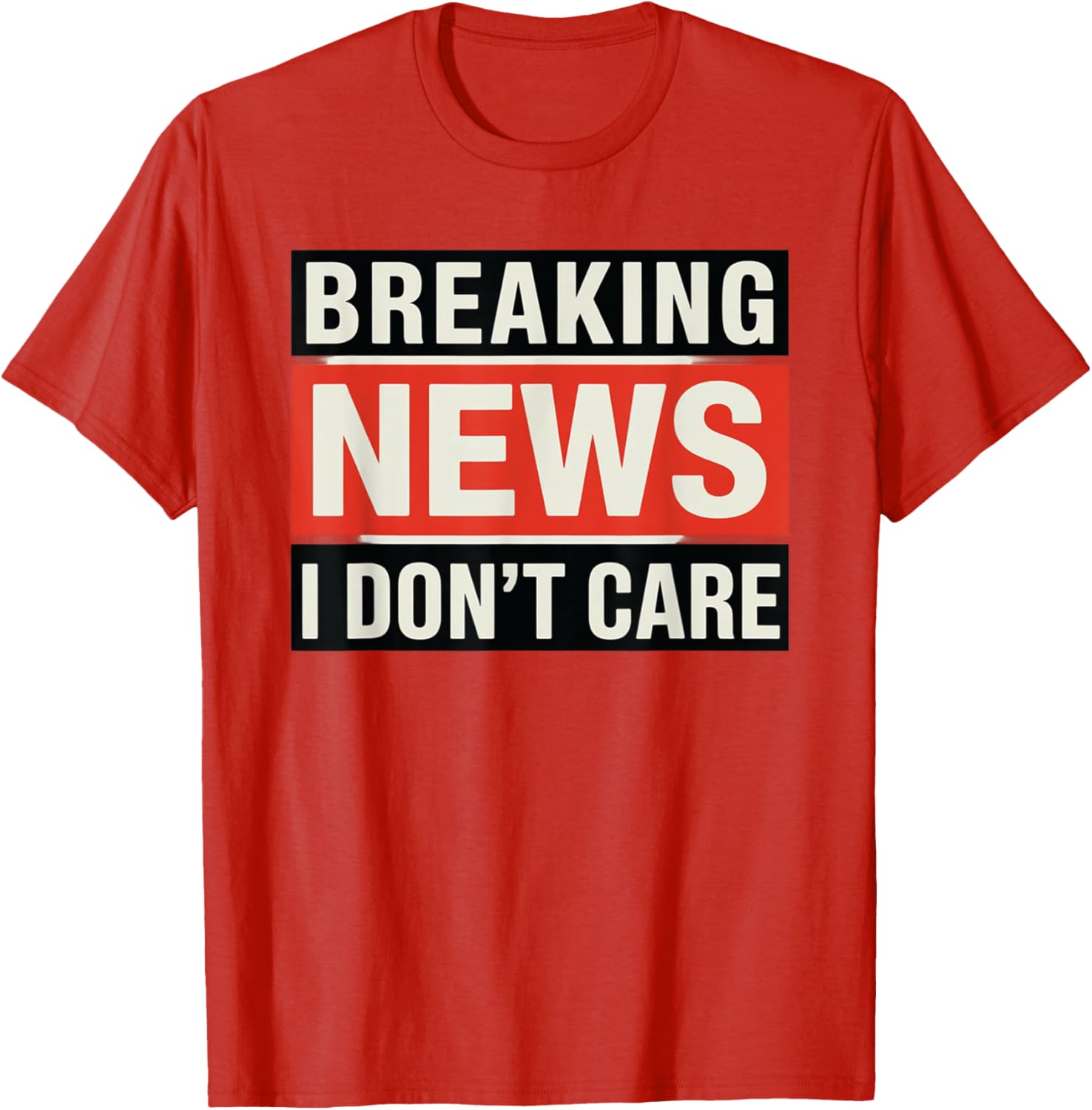 Funny Breaking News I Don't Care Sarcastic T-Shirt for Humor Lovers - 6