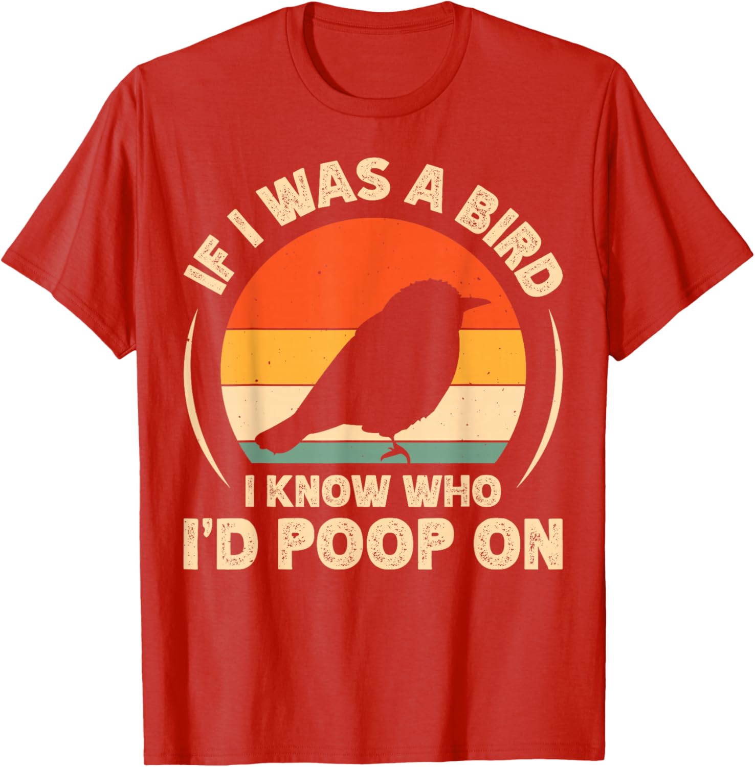 Funny If I Was A Bird I'd Poop On T-Shirt for Bird Lovers and Humor Fans - 15