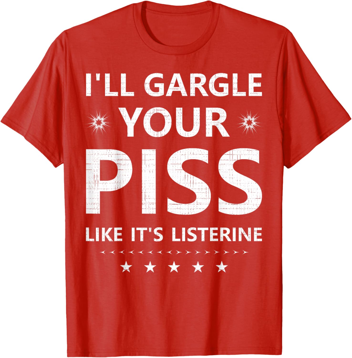 Funny I'll Gargle Your Piss Like It's Listerine Comfy T-Shirt - 11
