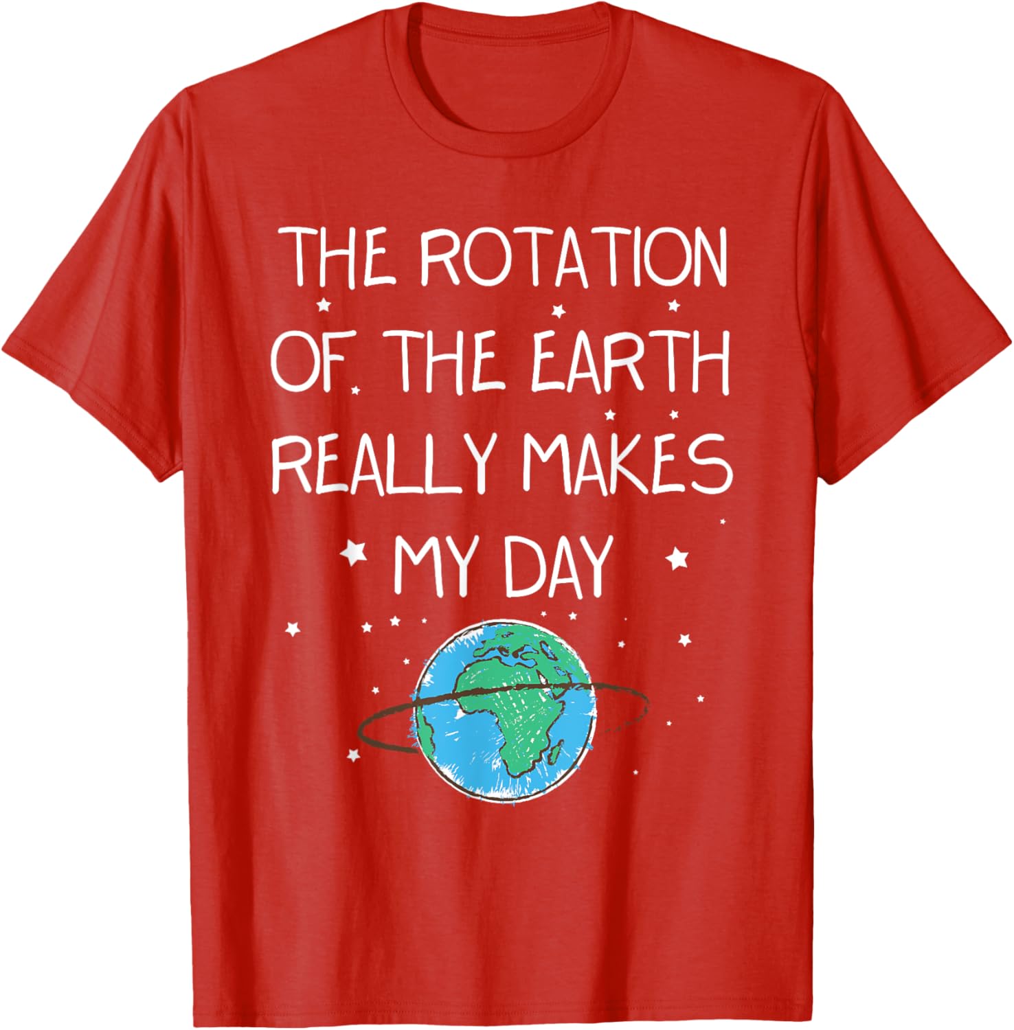 Earth Day T-Shirt - The Rotation Of The Earth Makes My Day Fun Tee - 17