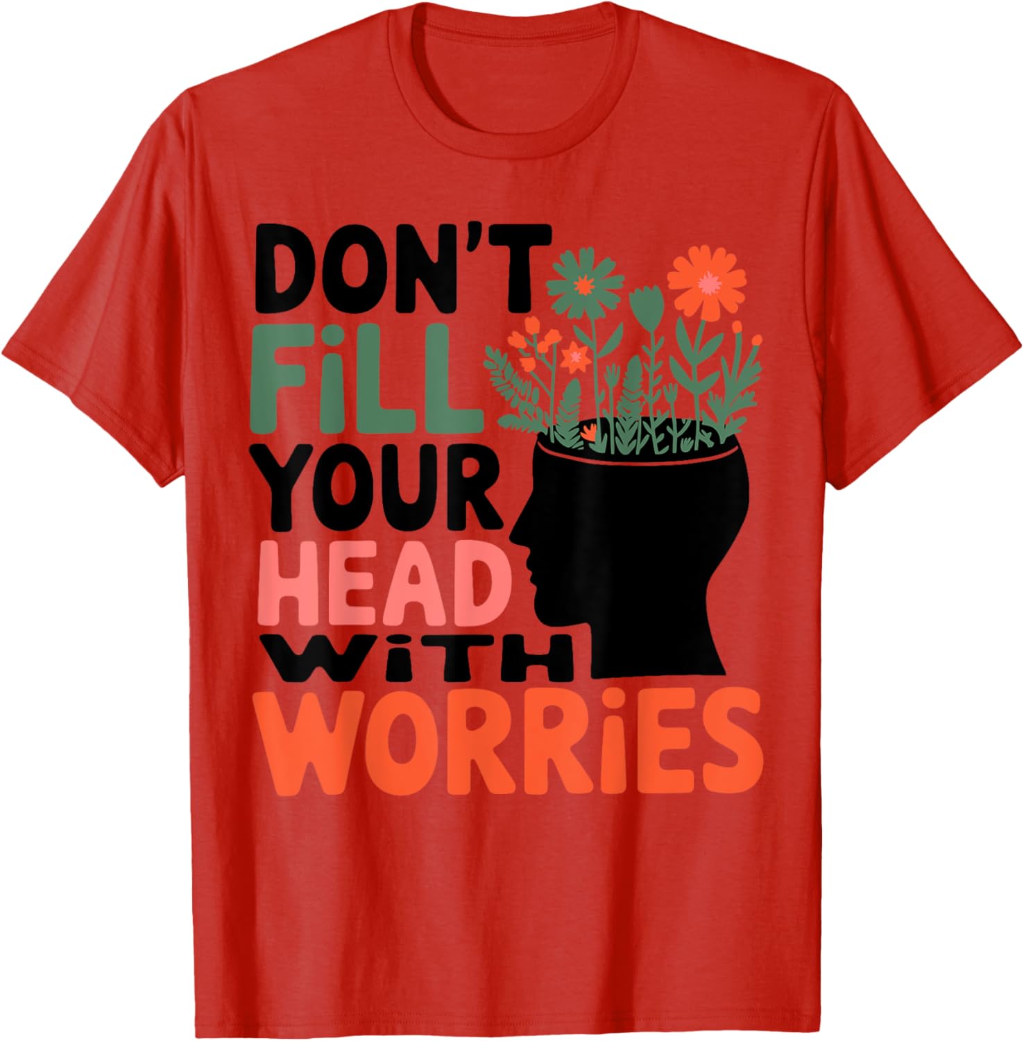 Positive Message T-Shirt: Don't Fill Your Head With Worries and Anxiety - 14